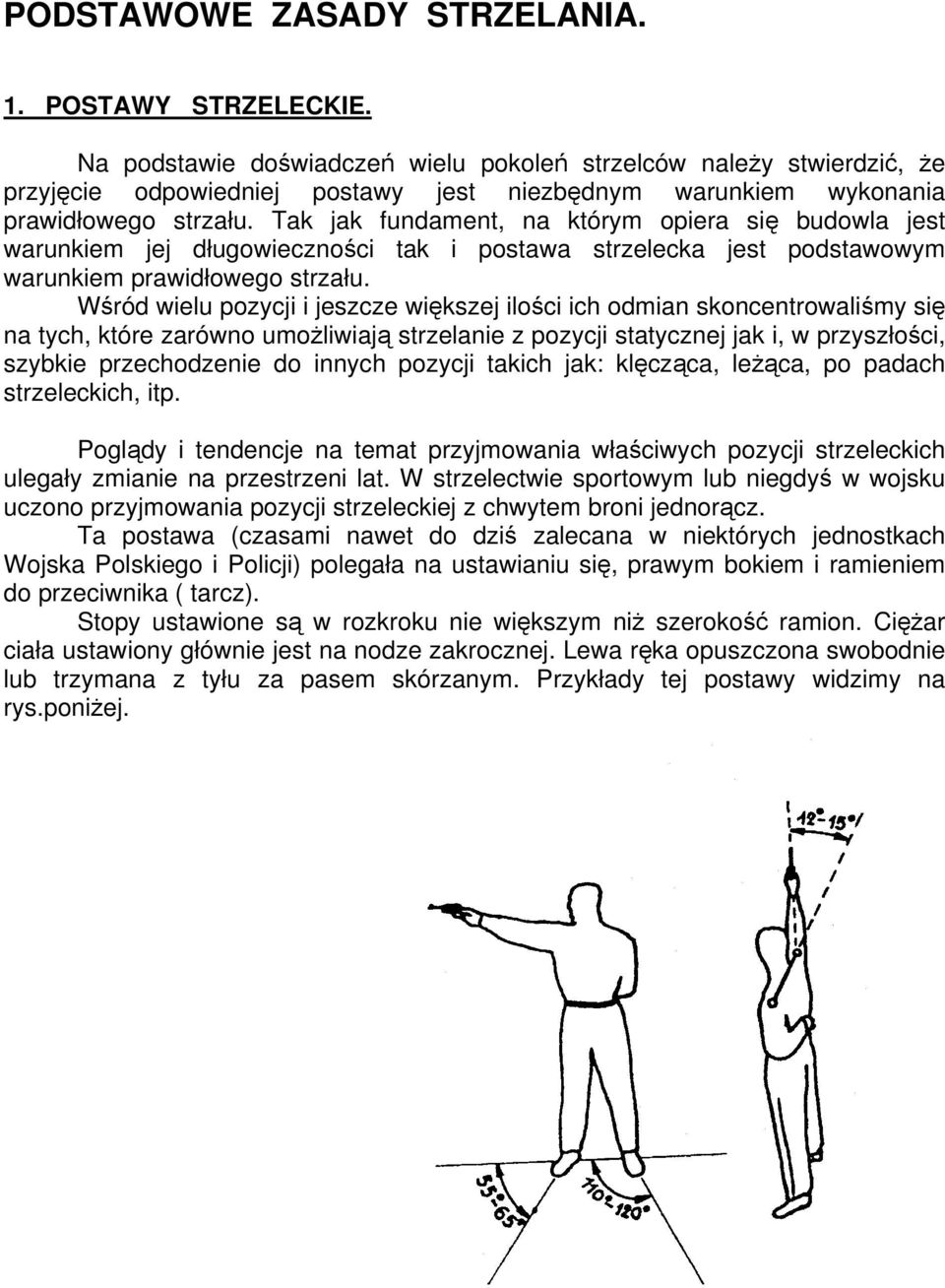 Tak jak fundament, na którym opiera się budowla jest warunkiem jej długowieczności tak i postawa strzelecka jest podstawowym warunkiem prawidłowego strzału.