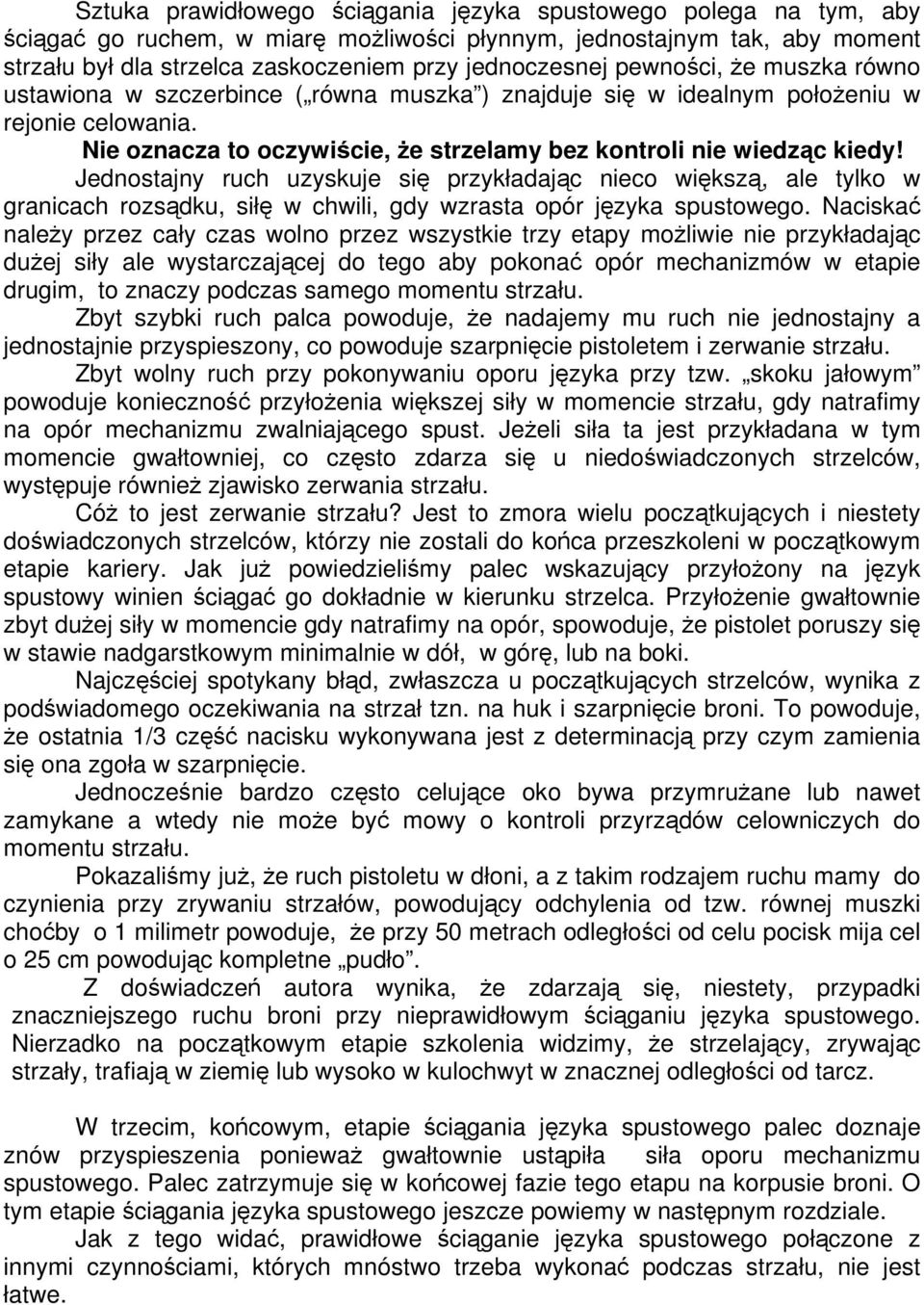 Jednostajny ruch uzyskuje się przykładając nieco większą, ale tylko w granicach rozsądku, siłę w chwili, gdy wzrasta opór języka spustowego.