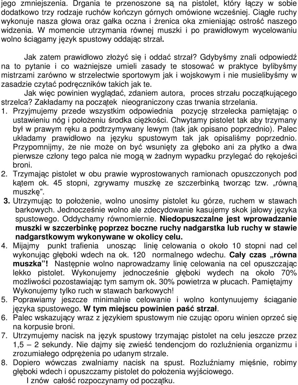 W momencie utrzymania równej muszki i po prawidłowym wycelowaniu wolno ściągamy język spustowy oddając strzał. Jak zatem prawidłowo złożyć się i oddać strzał?