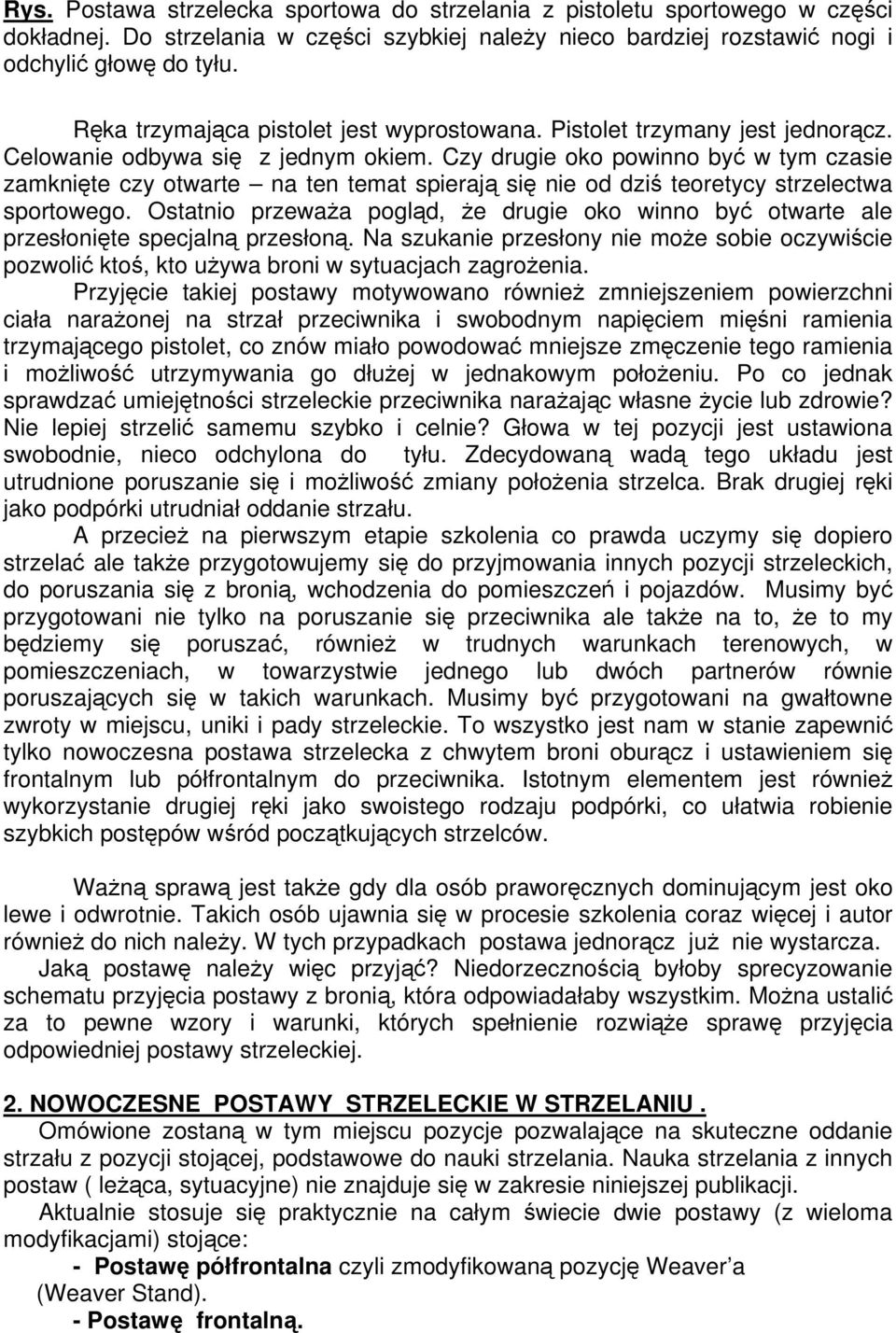 Czy drugie oko powinno być w tym czasie zamknięte czy otwarte na ten temat spierają się nie od dziś teoretycy strzelectwa sportowego.