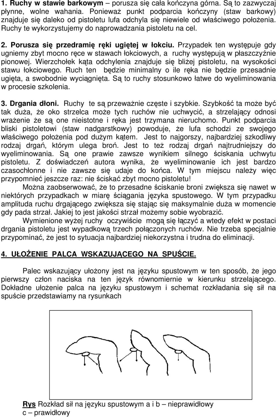 Porusza się przedramię ręki ugiętej w łokciu. Przypadek ten występuje gdy ugniemy zbyt mocno ręce w stawach łokciowych, a ruchy występują w płaszczyźnie pionowej.
