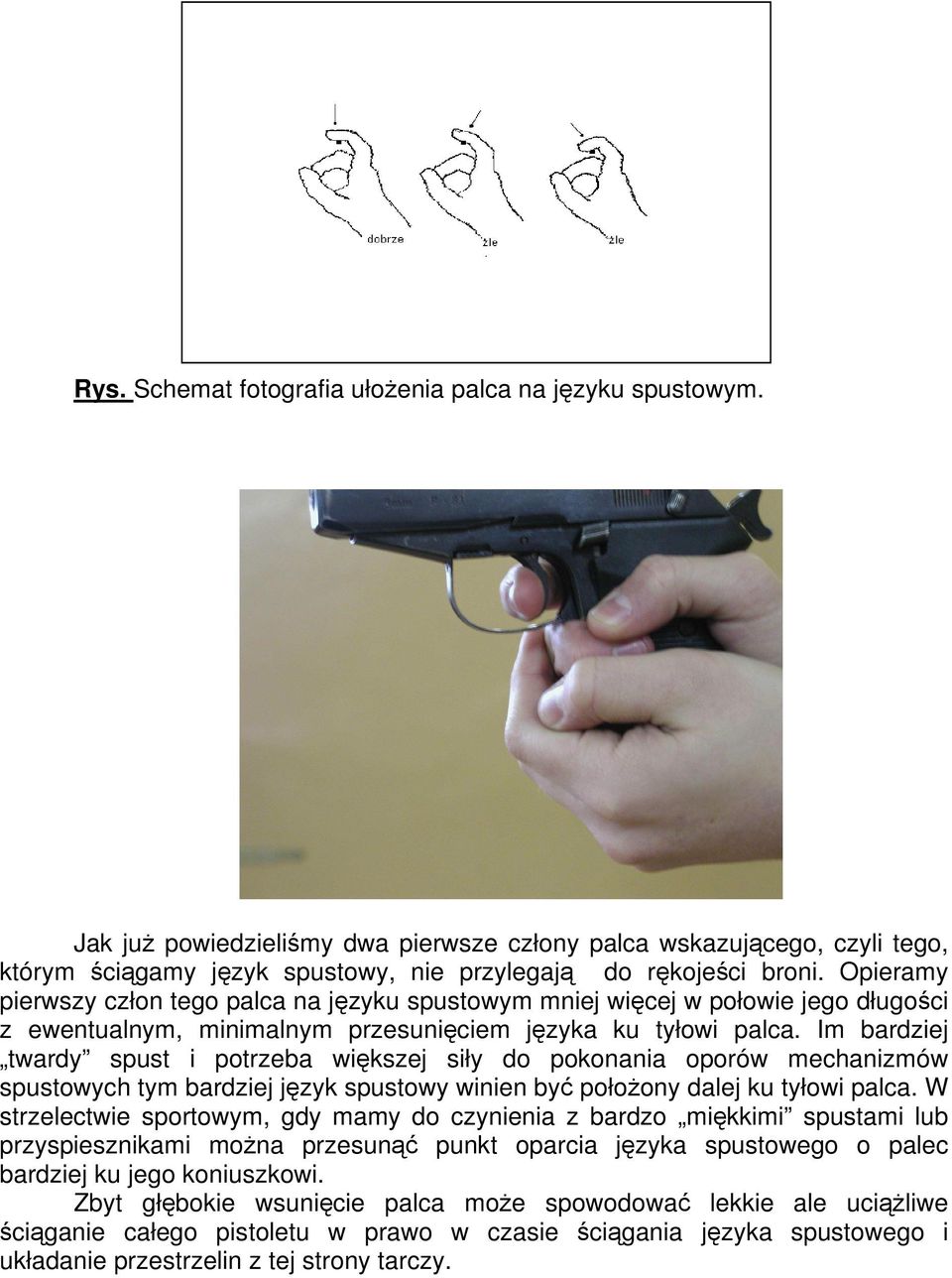 Opieramy pierwszy człon tego palca na języku spustowym mniej więcej w połowie jego długości z ewentualnym, minimalnym przesunięciem języka ku tyłowi palca.