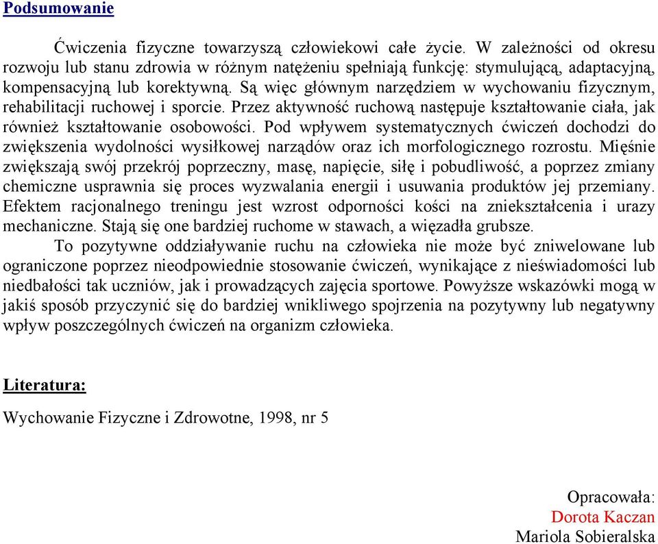 Są więc głównym narzędziem w wychowaniu fizycznym, rehabilitacji ruchowej i sporcie. Przez aktywność ruchową następuje kształtowanie ciała, jak równieŝ kształtowanie osobowości.