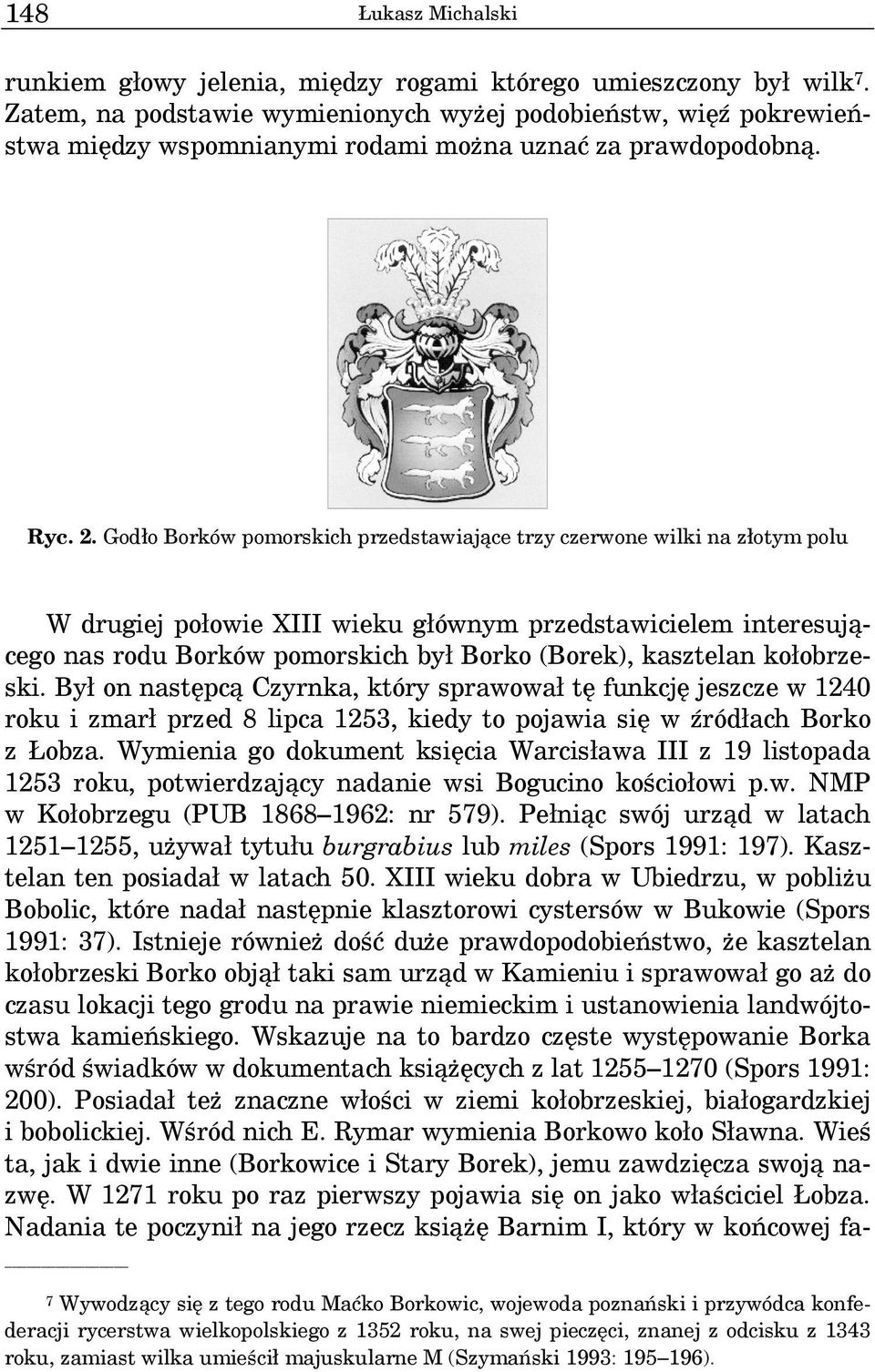 Godło Borków pomorskich przedstawiające trzy czerwone wilki na złotym polu W drugiej połowie XIII wieku głównym przedstawicielem interesującego nas rodu Borków pomorskich był Borko (Borek), kasztelan