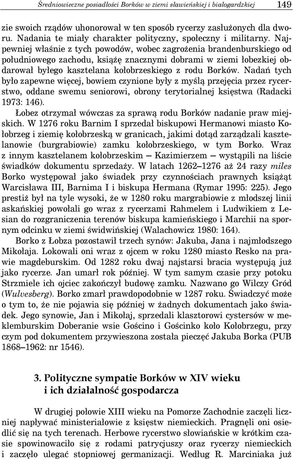 Najpewniej właśnie z tych powodów, wobec zagrożenia brandenburskiego od południowego zachodu, książę znacznymi dobrami w ziemi łobezkiej obdarował byłego kasztelana kołobrzeskiego z rodu Borków.