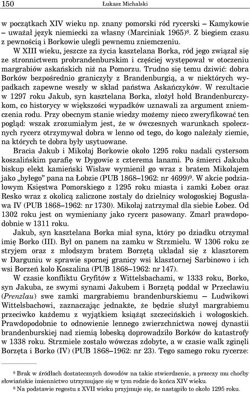W XIII wieku, jeszcze za życia kasztelana Borka, ród jego związał się ze stronnictwem probrandenburskim i częściej występował w otoczeniu margrabiów askańskich niż na Pomorzu.
