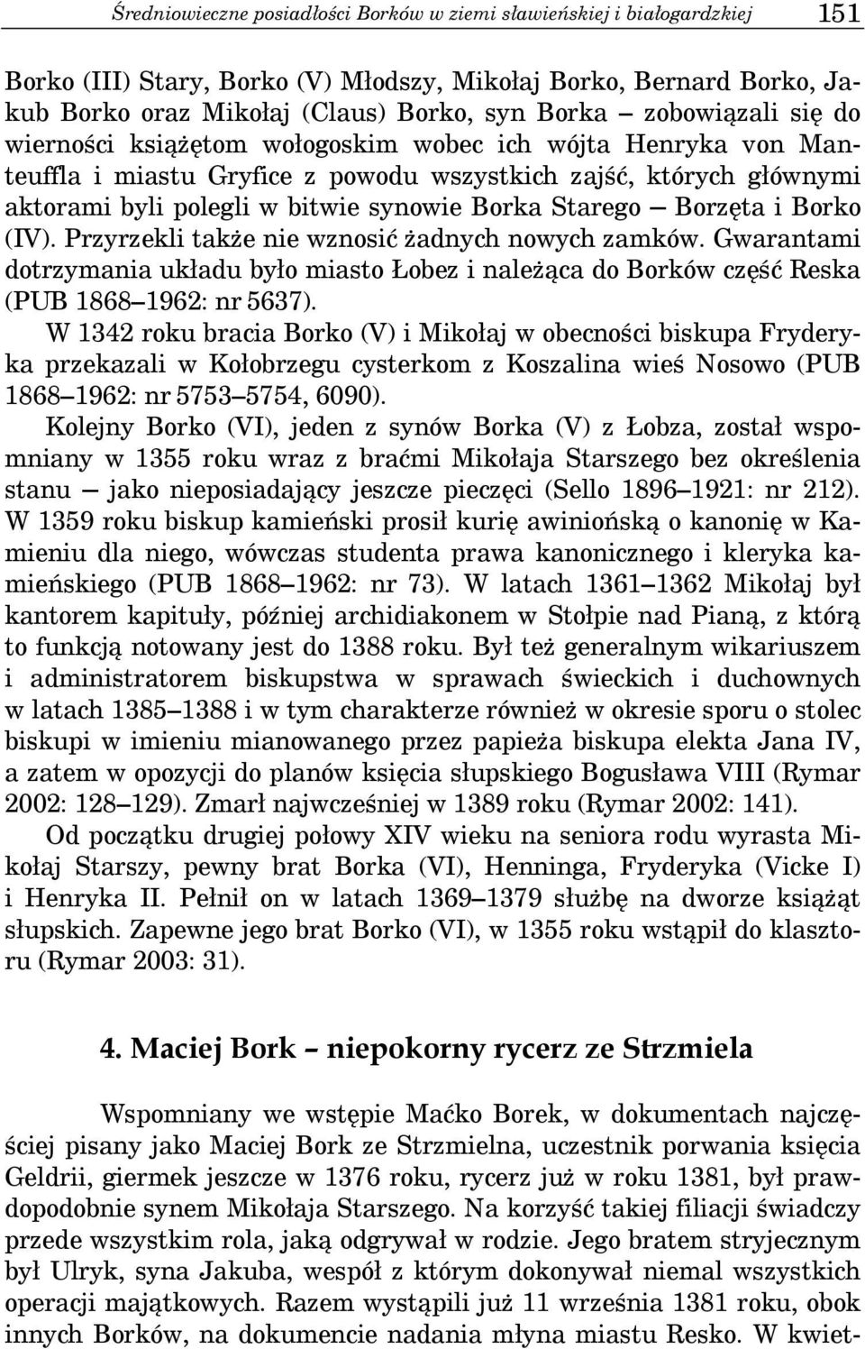 Starego Borzęta i Borko (IV). Przyrzekli także nie wznosić żadnych nowych zamków. Gwarantami dotrzymania układu było miasto Łobez i należąca do Borków część Reska (PUB 1868 1962: nr 5637).