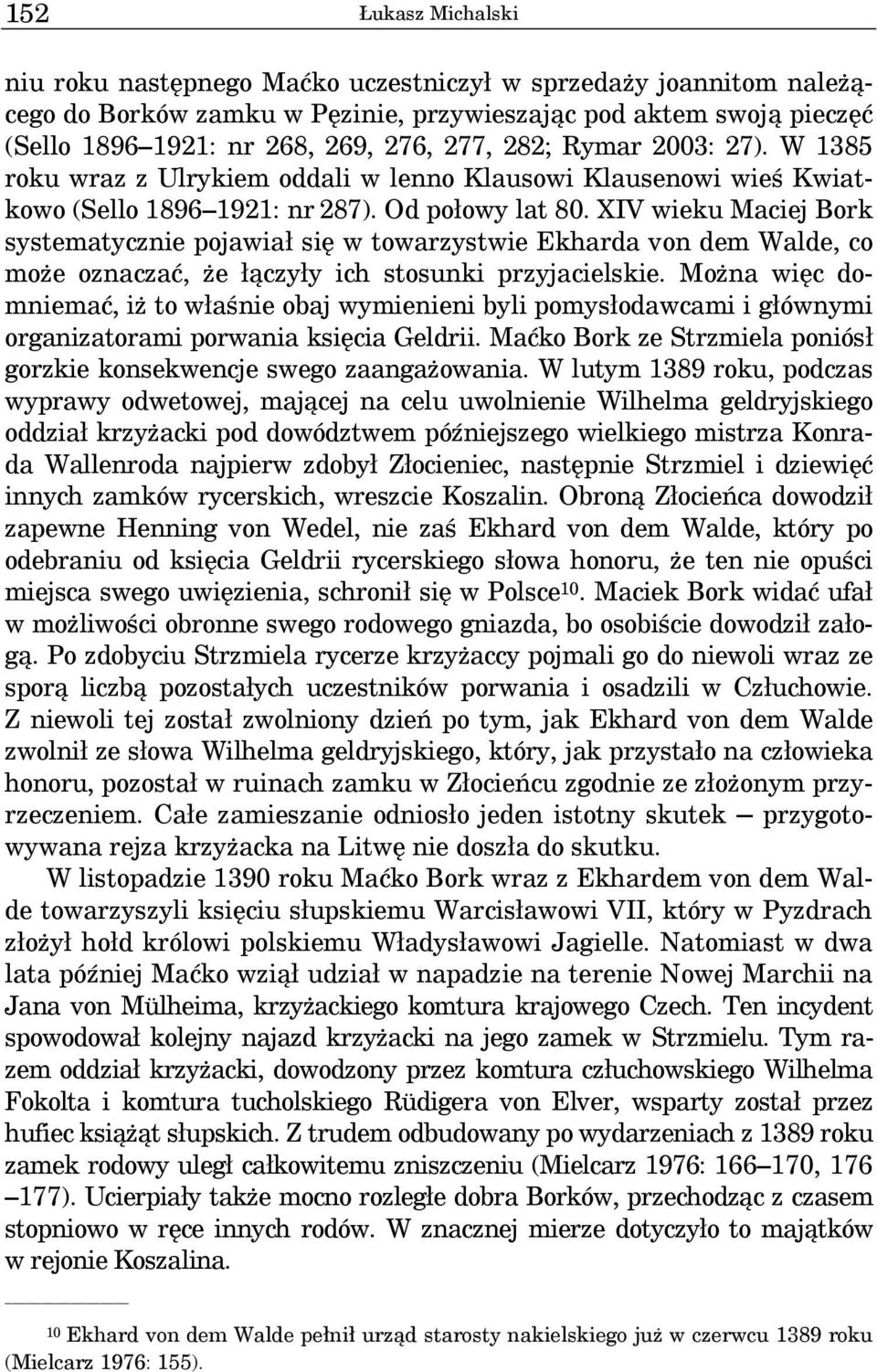 XIV wieku Maciej Bork systematycznie pojawiał się w towarzystwie Ekharda von dem Walde, co może oznaczać, że łączyły ich stosunki przyjacielskie.