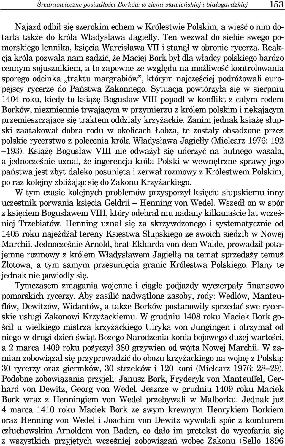 Reakcja króla pozwala nam sądzić, że Maciej Bork był dla władcy polskiego bardzo cennym sojusznikiem, a to zapewne ze względu na możliwość kontrolowania sporego odcinka traktu margrabiów, którym