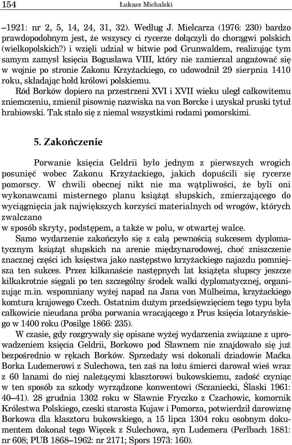 roku, składając hołd królowi polskiemu. Ród Borków dopiero na przestrzeni XVI i XVII wieku uległ całkowitemu zniemczeniu, zmienił pisownię nazwiska na von Borcke i uzyskał pruski tytuł hrabiowski.