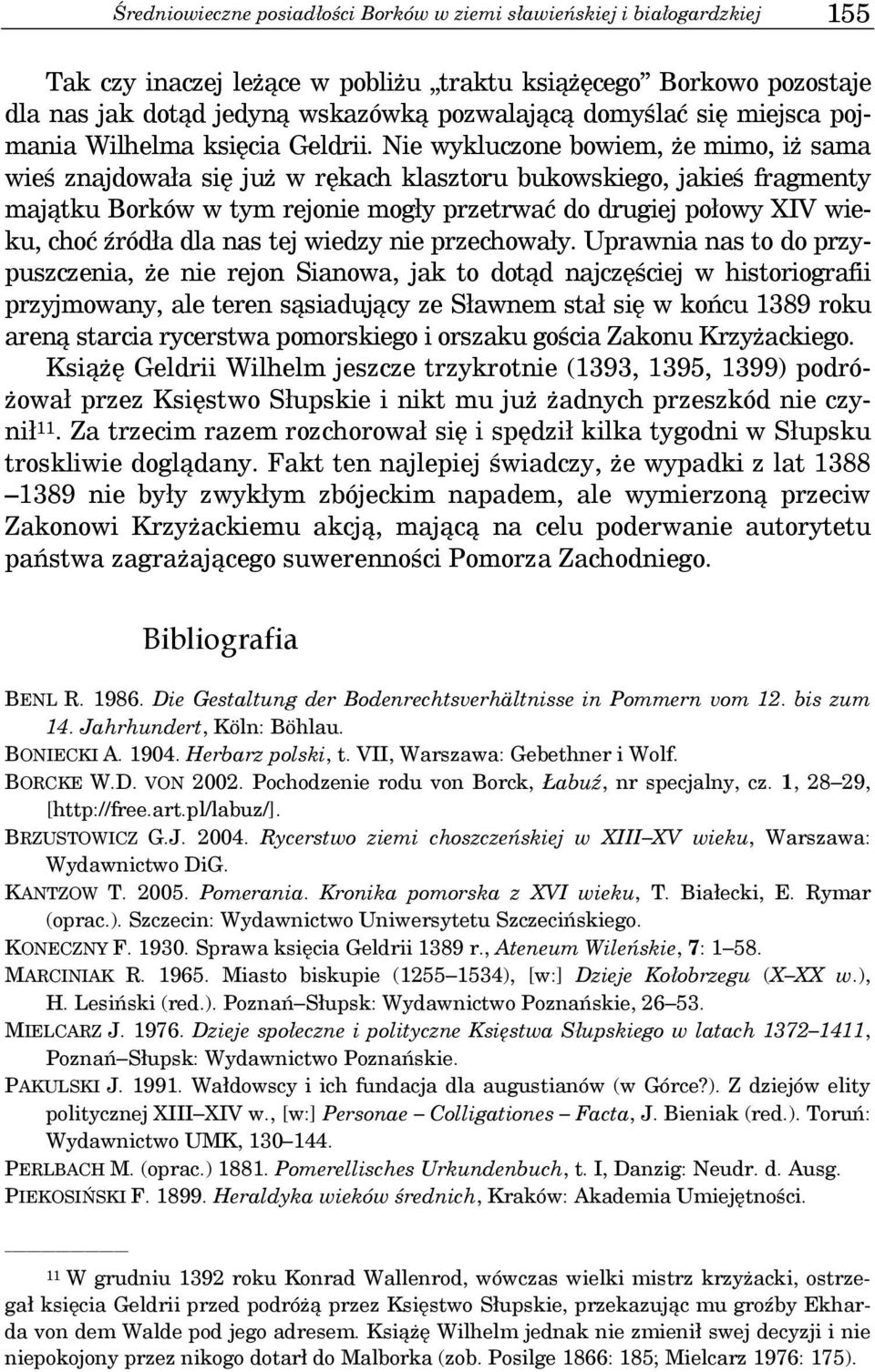 Nie wykluczone bowiem, że mimo, iż sama wieś znajdowała się już w rękach klasztoru bukowskiego, jakieś fragmenty majątku Borków w tym rejonie mogły przetrwać do drugiej połowy XIV wieku, choć źródła