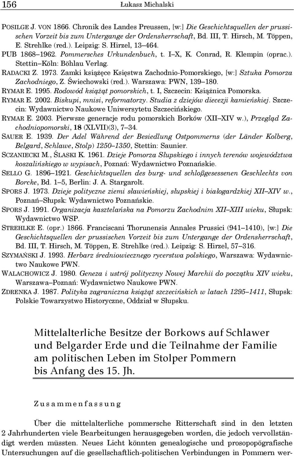 Zamki książęce Księstwa Zachodnio-Pomorskiego, [w:] Sztuka Pomorza Zachodniego, Z. Świechowski (red.). Warszawa: PWN, 139 180. RYMAR E. 1995. Rodowód książąt pomorskich, t.