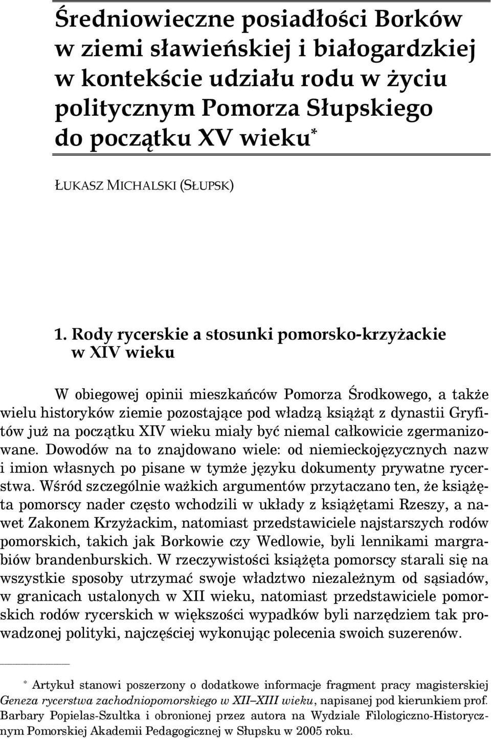 Rody rycerskie a stosunki pomorsko-krzyżackie w XIV wieku W obiegowej opinii mieszkańców Pomorza Środkowego, a także wielu historyków ziemie pozostające pod władzą książąt z dynastii Gryfitów już na