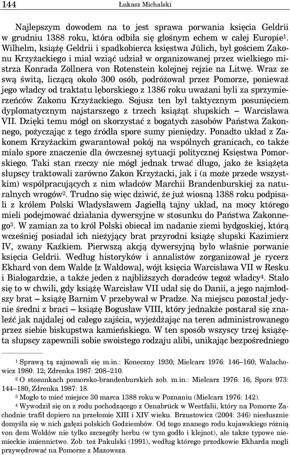 Litwę. Wraz ze swą świtą, liczącą około 300 osób, podróżował przez Pomorze, ponieważ jego władcy od traktatu lęborskiego z 1386 roku uważani byli za sprzymierzeńców Zakonu Krzyżackiego.