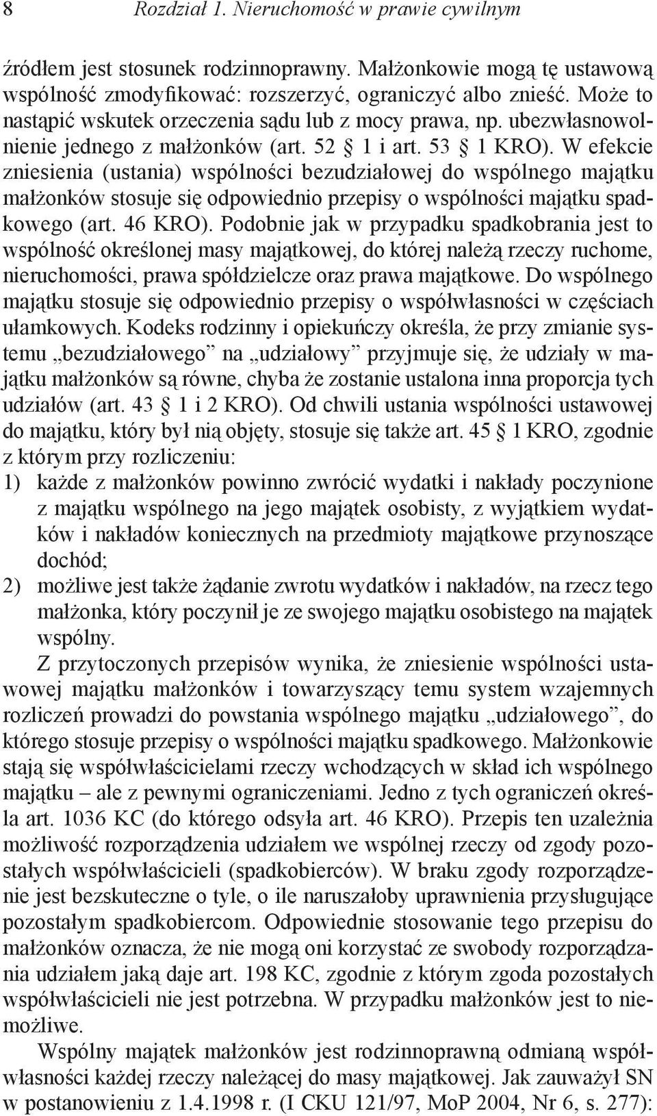 W efekcie zniesienia (ustania) wspólności bezudziałowej do wspólnego majątku małżonków stosuje się odpowiednio przepisy o wspólności majątku spadkowego (art. 46 KRO).