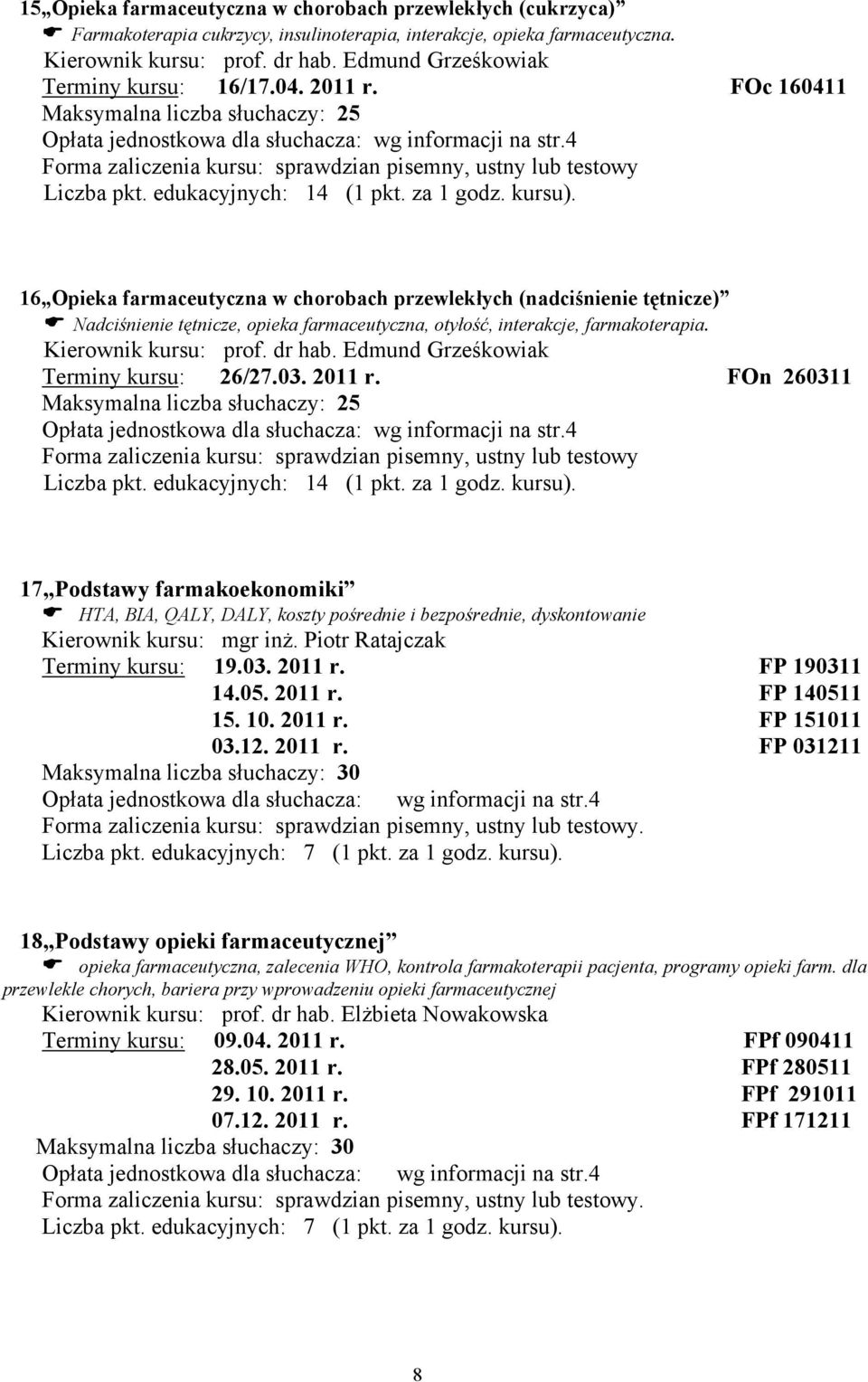 za 1 godz. kursu). 16 Opieka farmaceutyczna w chorobach przewlekłych (nadciśnienie tętnicze) Nadciśnienie tętnicze, opieka farmaceutyczna, otyłość, interakcje, farmakoterapia. Kierownik kursu: prof.