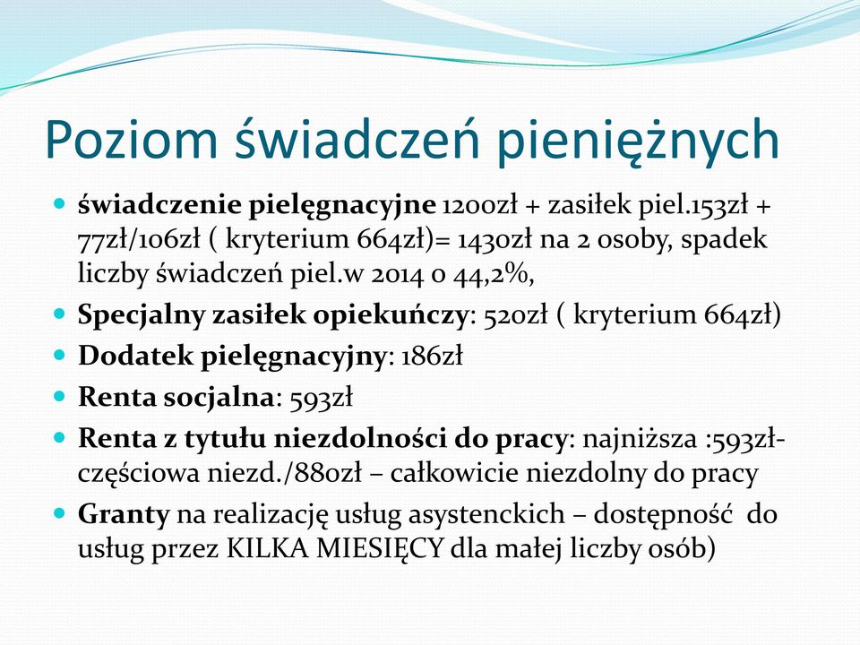 w 2014 o 44,2%, Specjalny zasiłek opiekuńczy: 520zł ( kryterium 664zł) Dodatek pielęgnacyjny: 186zł Renta socjalna: 593zł