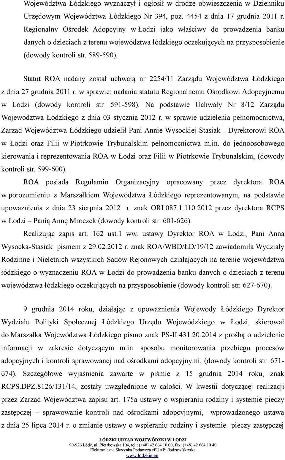 Statut ROA nadany został uchwałą nr 2254/11 Zarządu Województwa Łódzkiego z dnia 27 grudnia 2011 r. w sprawie: nadania statutu Regionalnemu Ośrodkowi Adopcyjnemu w Łodzi (dowody kontroli str.