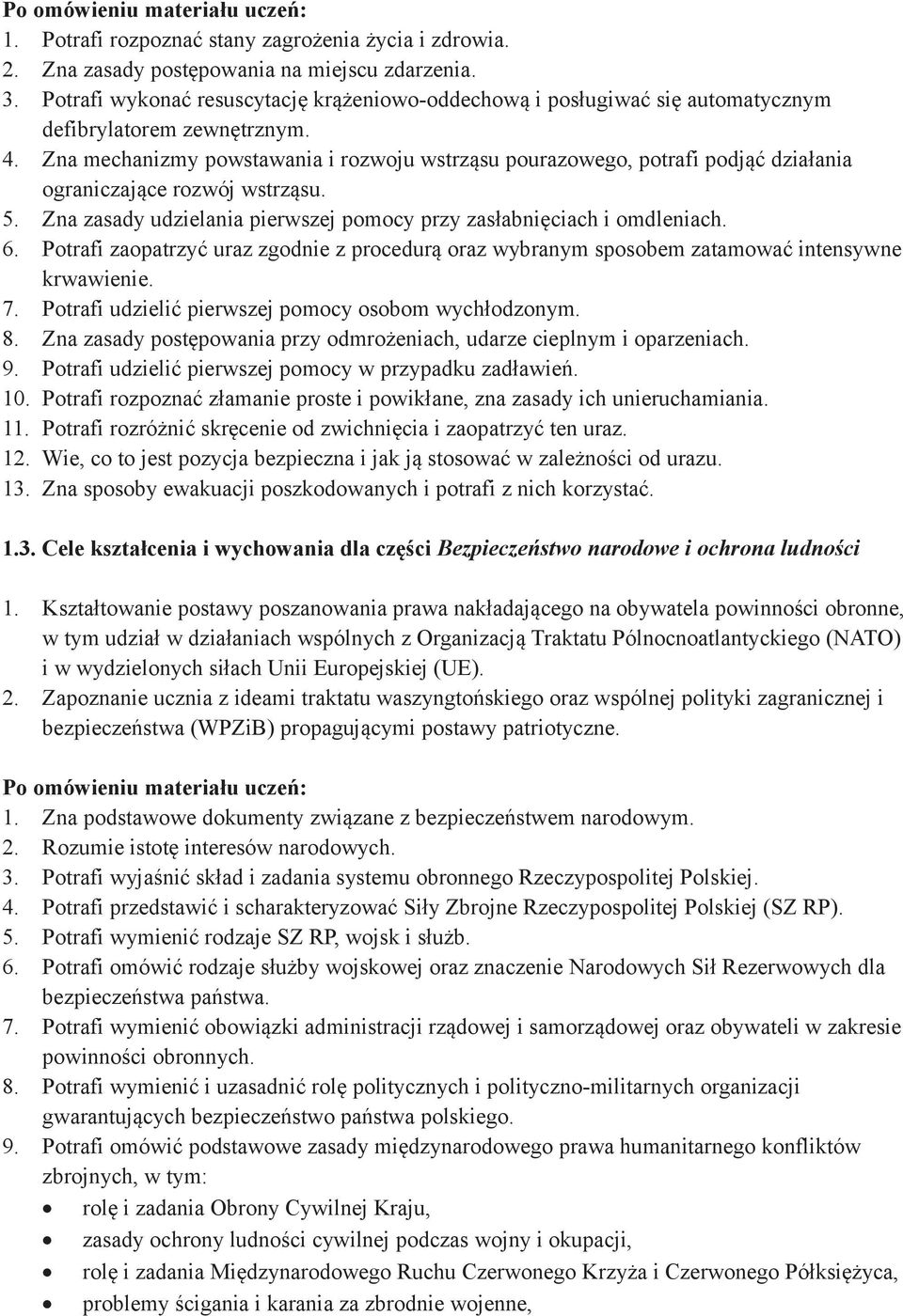 Zna mechanizmy powstawania i rozwoju wstrząsu pourazowego, potrafi podjąć działania ograniczające rozwój wstrząsu. 5. Zna zasady udzielania pierwszej pomocy przy zasłabnięciach i omdleniach. 6.