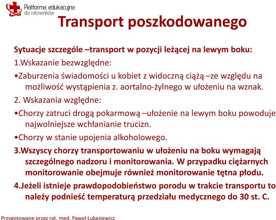 Wskazania względne: Chorzy zatruci drogą pokarmową ułożenie na lewym boku powoduje najwolniejsze wchłanianie trucizn. Chorzy w stanie upojenia alkoholowego. 3.