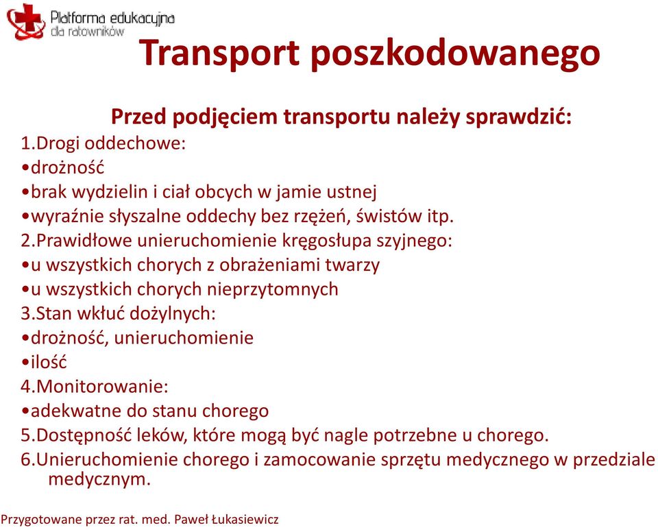 Prawidłowe unieruchomienie kręgosłupa szyjnego: u wszystkich chorych z obrażeniami twarzy u wszystkich chorych nieprzytomnych 3.