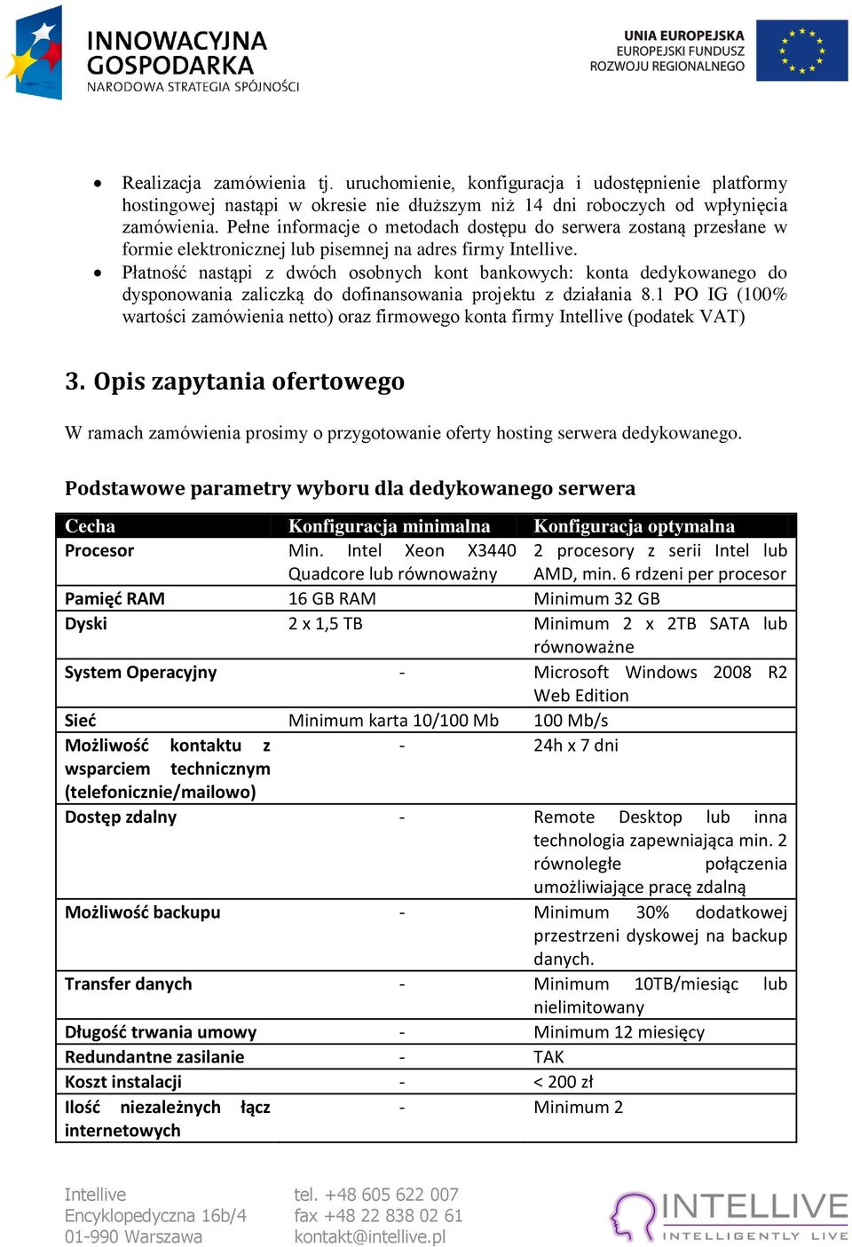 Płatność nastąpi z dwóch osobnych kont bankowych: konta dedykowanego do dysponowania zaliczką do dofinansowania projektu z działania 8.
