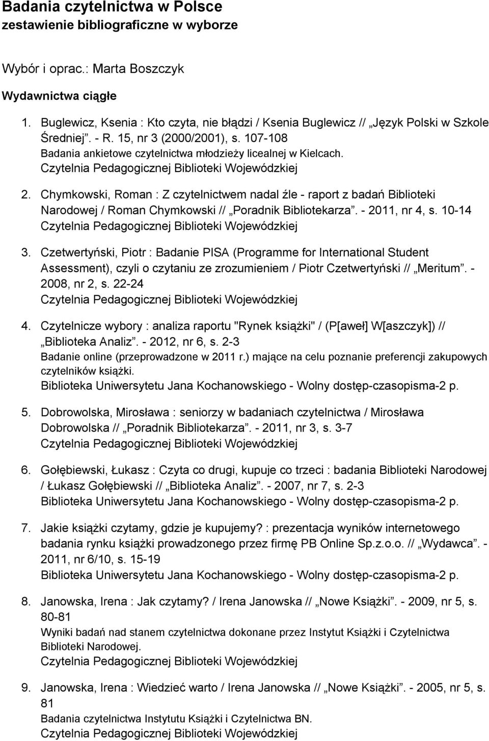 Chymkowski, Roman : Z czytelnictwem nadal źle - raport z badań Biblioteki Narodowej / Roman Chymkowski // Poradnik Bibliotekarza. - 2011, nr 4, s. 10-14 3.
