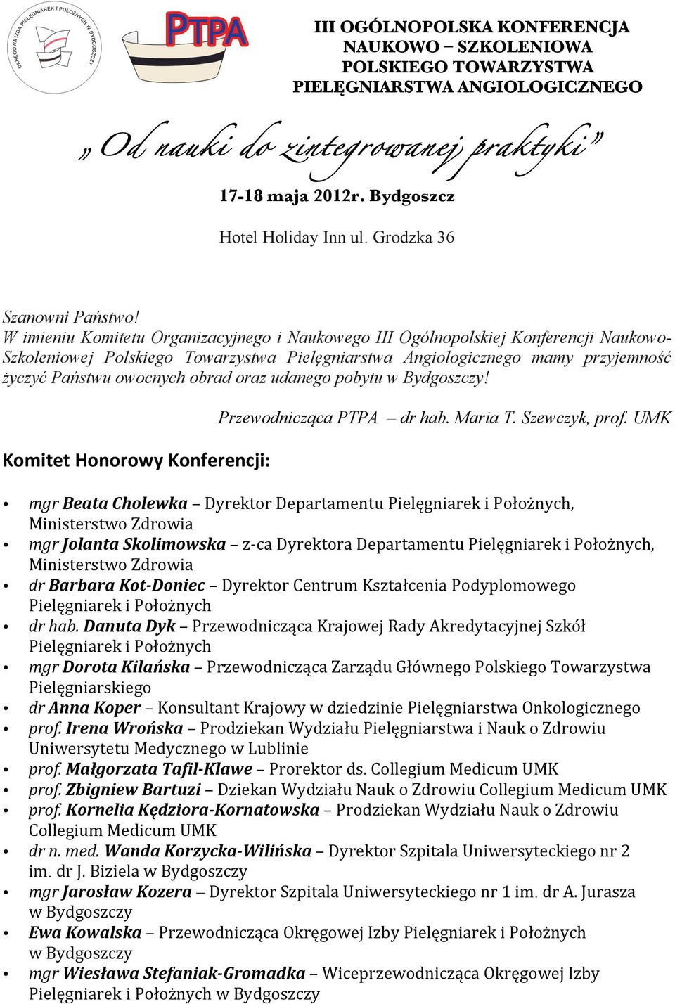 W imieniu Komitetu Organizacyjnego i Naukowego III Ogólnopolskiej Konferencji Naukowo- Szkoleniowej Polskiego Towarzystwa Pielęgniarstwa Angiologicznego mamy przyjemność życzyć Państwu owocnych obrad