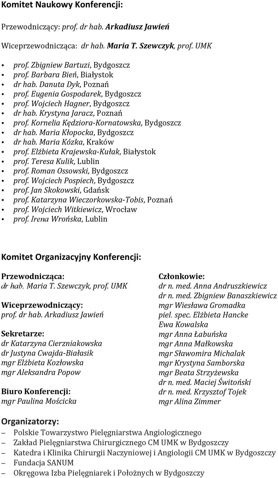 Kornelia Kędziora- Kornatowska, Bydgoszcz dr hab. Maria Kłopocka, Bydgoszcz dr hab. Maria Kózka, Kraków prof. Elżbieta Krajewska- Kułak, Białystok prof. Teresa Kulik, Lublin prof.