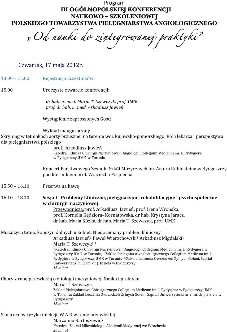 Maria T. Szewczyk, prof. UMK prof. dr hab. n. med. Arkadiusz Jawień Wystąpienie zaproszonych Gości Wykład inauguracyjny Skryning w tętniakach aorty brzusznej na terenie woj. kujawsko- pomorskiego.