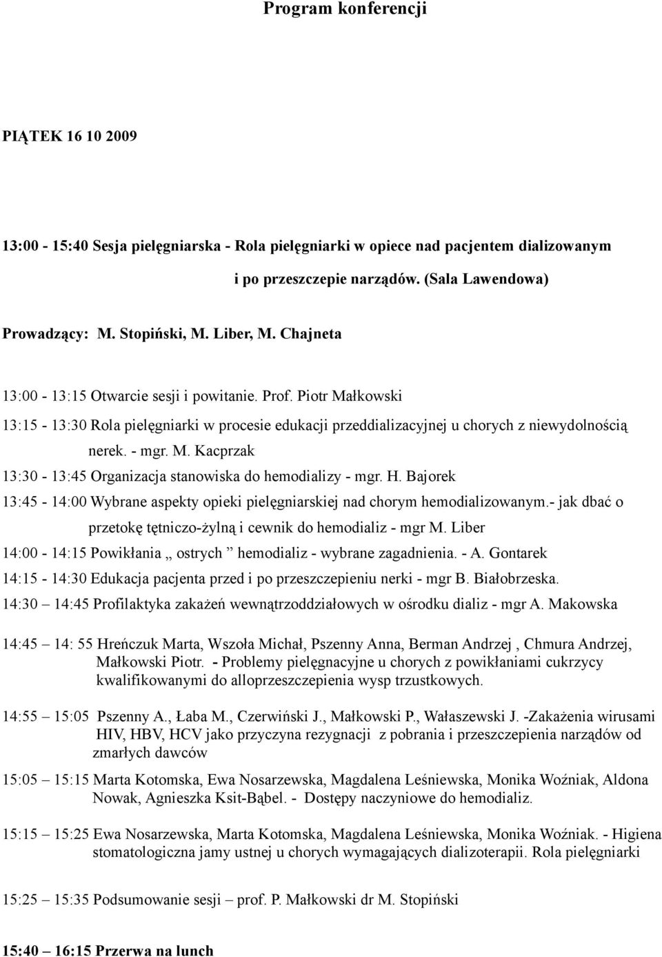 H. Bajorek 13:45-14:00 Wybrane aspekty opieki pielęgniarskiej nad chorym hemodializowanym.- jak dbać o przetokę tętniczo-żylną i cewnik do hemodializ - mgr M.