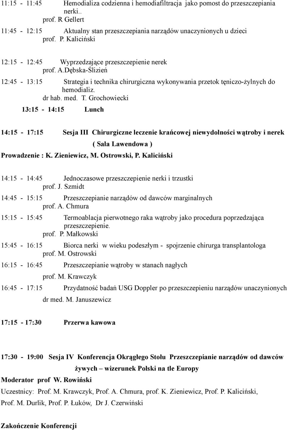 Grochowiecki 13:15-14:15 Lunch 14:15-17:15 Sesja III Chirurgiczne leczenie krańcowej niewydolności wątroby i nerek ( Sala Lawendowa ) Prowadzenie : K. Zieniewicz, M. Ostrowski, P.