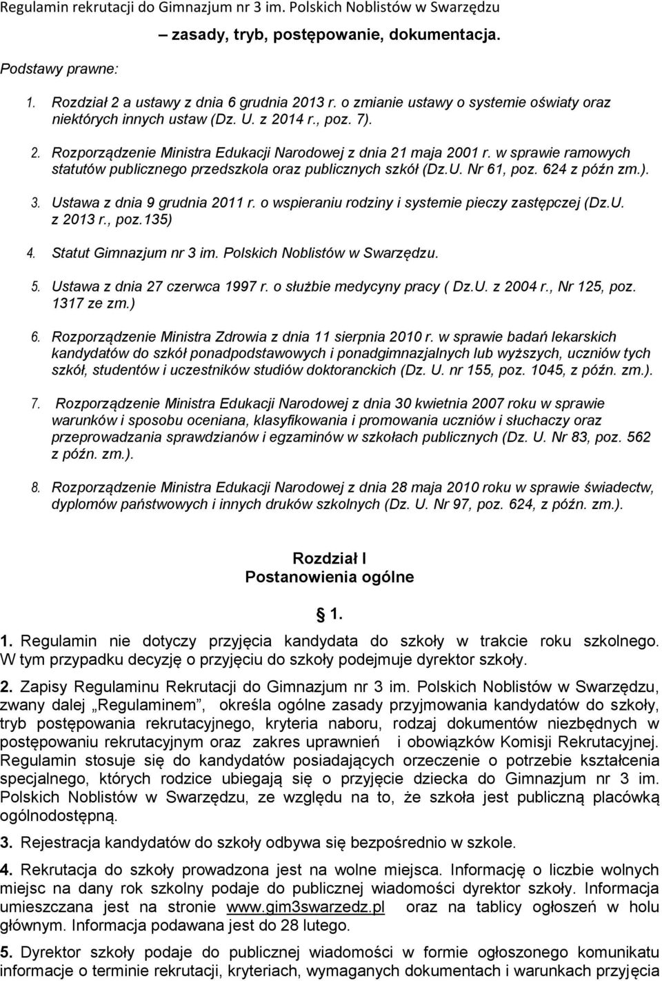 w sprawie ramowych statutów publicznego przedszkola oraz publicznych szkół (Dz.U. Nr 61, poz. 624 z późn zm.). 3. Ustawa z dnia 9 grudnia 2011 r. o wspieraniu rodziny i systemie pieczy zastępczej (Dz.