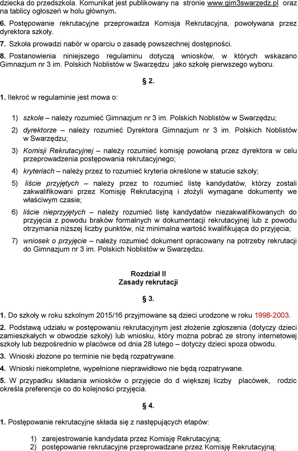 Postanowienia niniejszego regulaminu dotyczą wniosków, w których wskazano Gimnazjum nr 3 im. Polskich Noblistów w Swarzędzu jako szkołę pierwszego wyboru. 1. Ilekroć w regulaminie jest mowa o: 2.