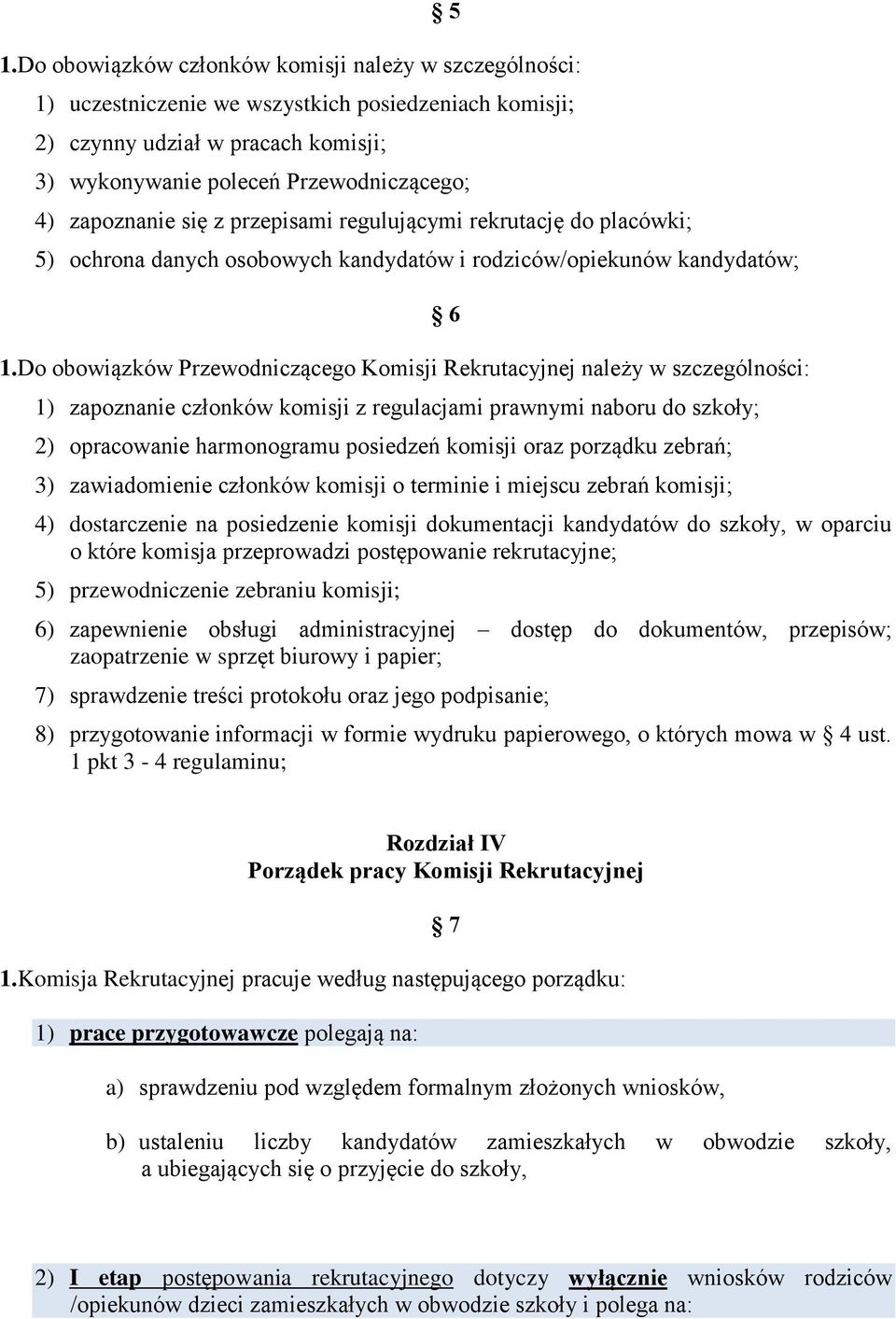 Do obowiązków Przewodniczącego Komisji Rekrutacyjnej należy w szczególności: 1) zapoznanie członków komisji z regulacjami prawnymi naboru do szkoły; 2) opracowanie harmonogramu posiedzeń komisji oraz