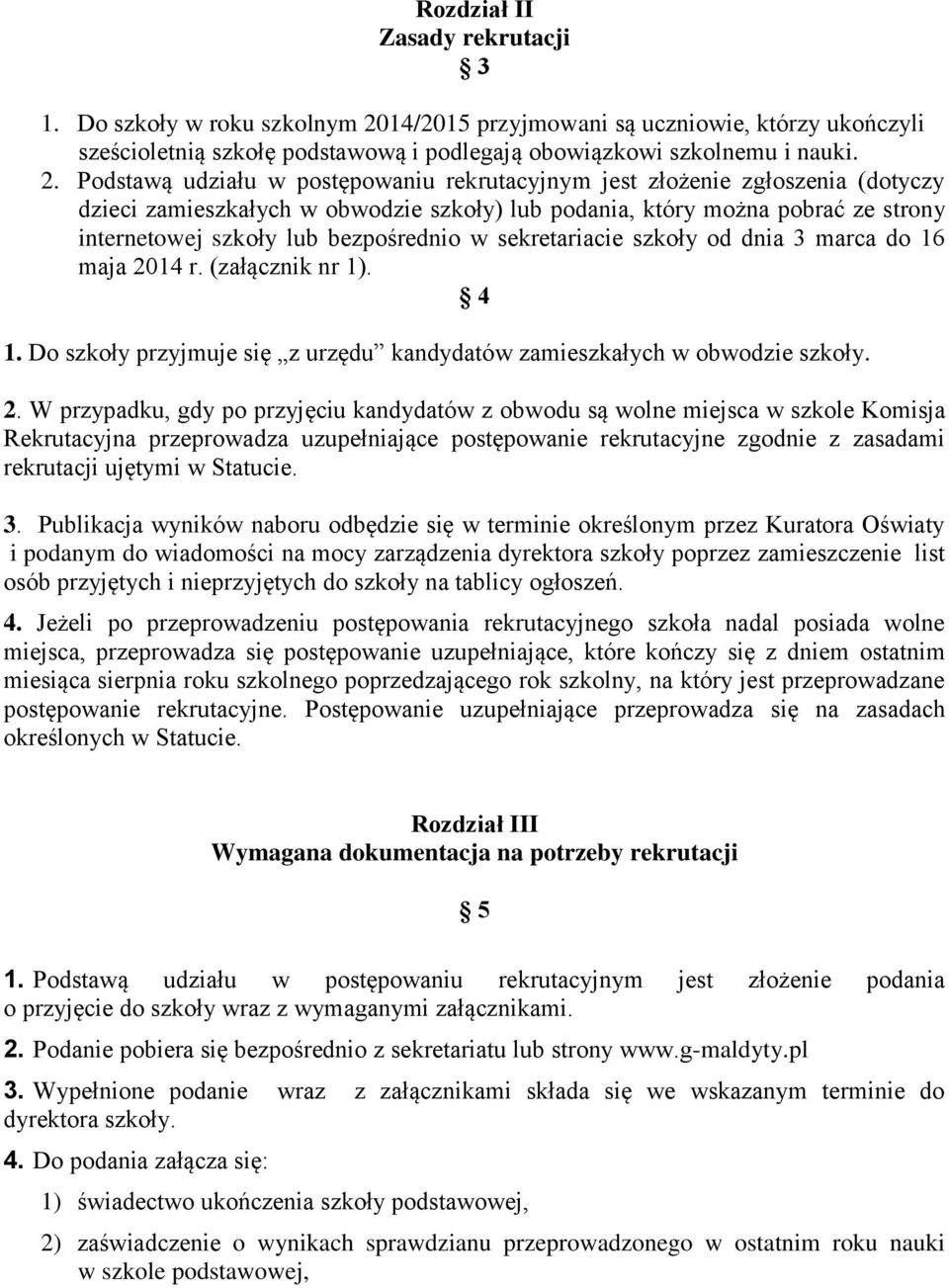 Podstawą udziału w postępowaniu rekrutacyjnym jest złożenie zgłoszenia (dotyczy dzieci zamieszkałych w obwodzie szkoły) lub podania, który można pobrać ze strony internetowej szkoły lub bezpośrednio