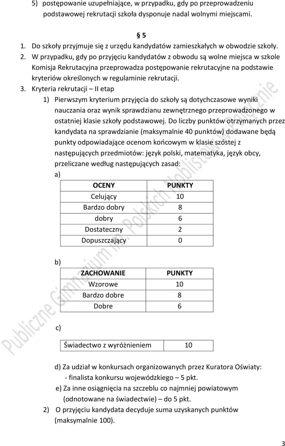 W przypadku, gdy po przyjęciu kandydatów z obwodu są wolne miejsca w szkole Komisja Rekrutacyjna przeprowadza postępowanie rekrutacyjne na podstawie kryteriów określonych w regulaminie rekrutacji. 3.