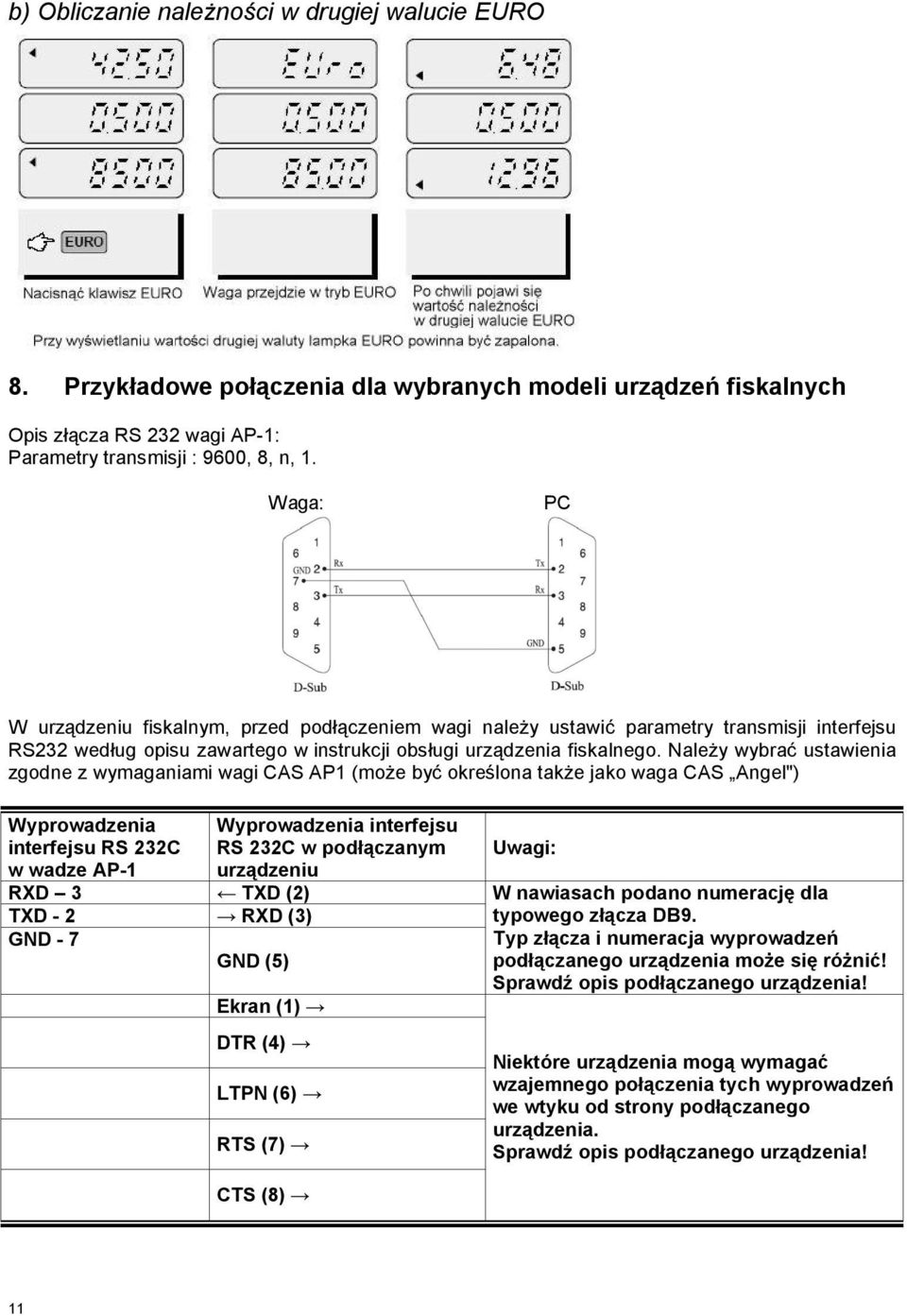 Należy wybrać ustawienia zgodne z wymaganiami wagi CAS AP1 (może być określona także jako waga CAS Angel") Wyprowadzenia interfejsu RS 232C w wadze AP-1 RXD 3 TXD (2) TXD - 2 RXD (3) GND - 7 GND (5)