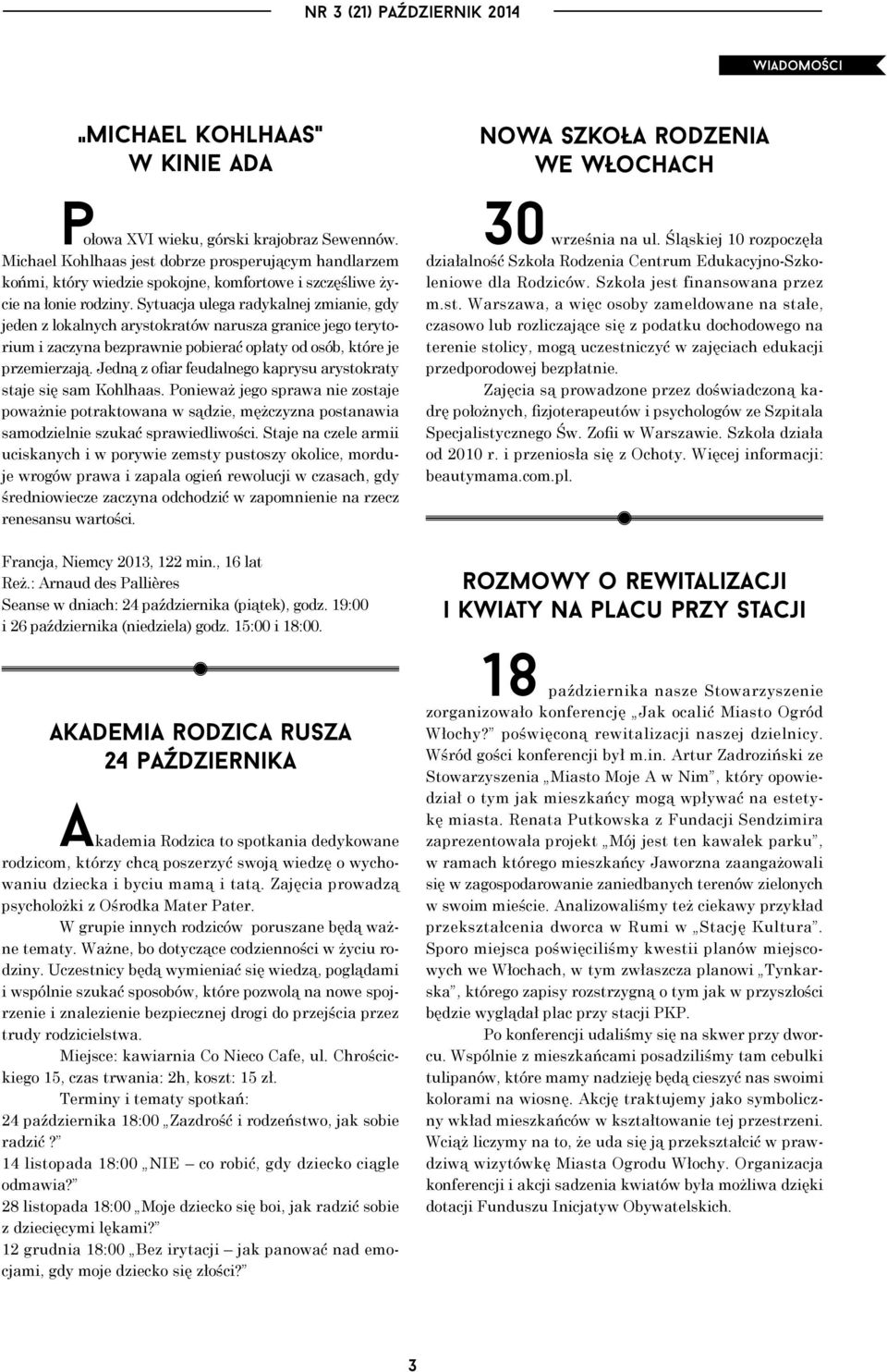 Sytuacja ulega radykalnej zmianie, gdy jeden z lokalnych arystokratów narusza granice jego terytorium i zaczyna bezprawnie pobierać opłaty od osób, które je przemierzają.