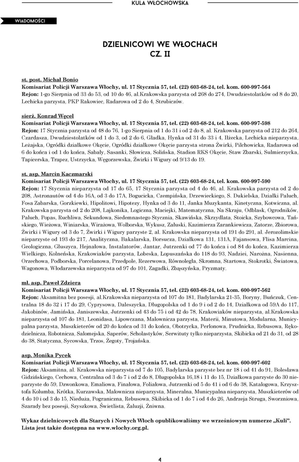 Konrad Węcel Komisariat Policji Warszawa Włochy, ul. 17 Stycznia 57, tel. (22) 603-68-24, tel. kom. 600-997-598 Rejon: 17 Stycznia parzysta od 48 do 76, 1-go Sierpnia od 1 do 31 i od 2 do 8, al.