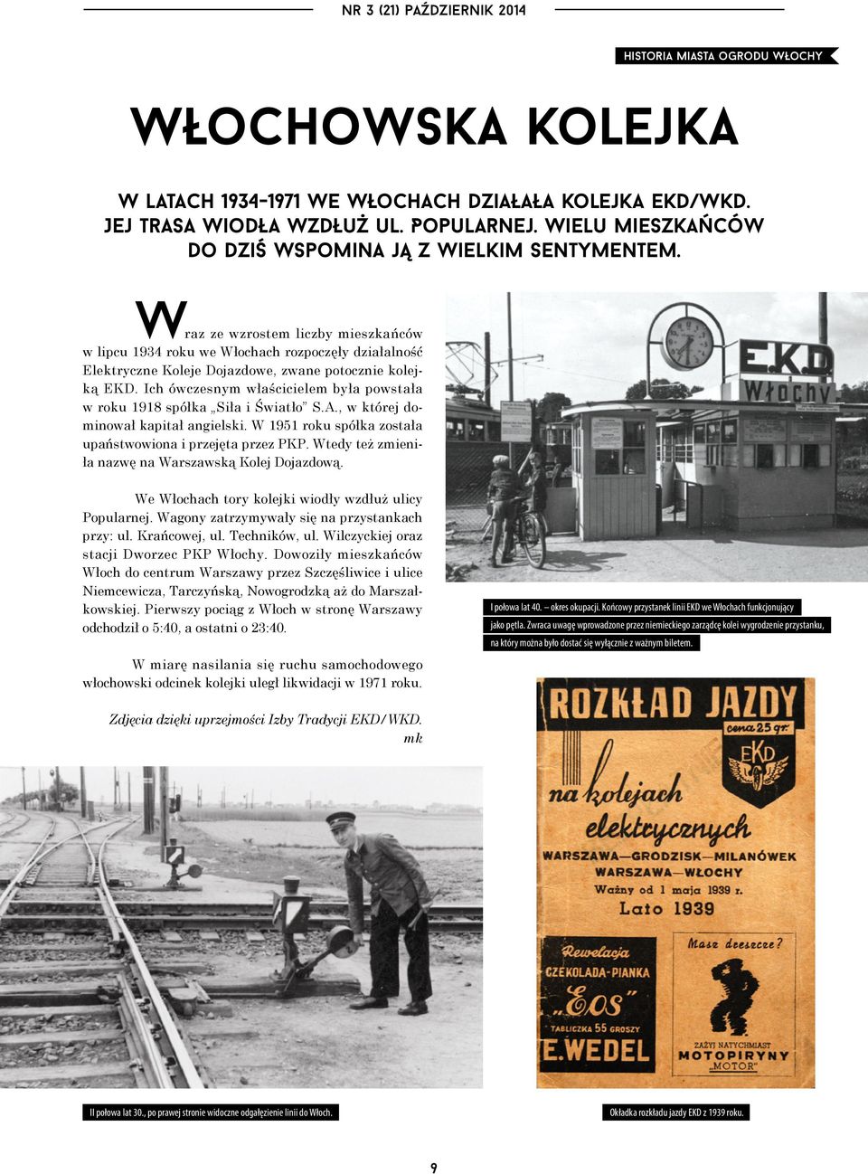 wraz ze wzrostem liczby mieszkańców w lipcu 1934 roku we Włochach rozpoczęły działalność Elektryczne Koleje Dojazdowe, zwane potocznie kolejką EKD.