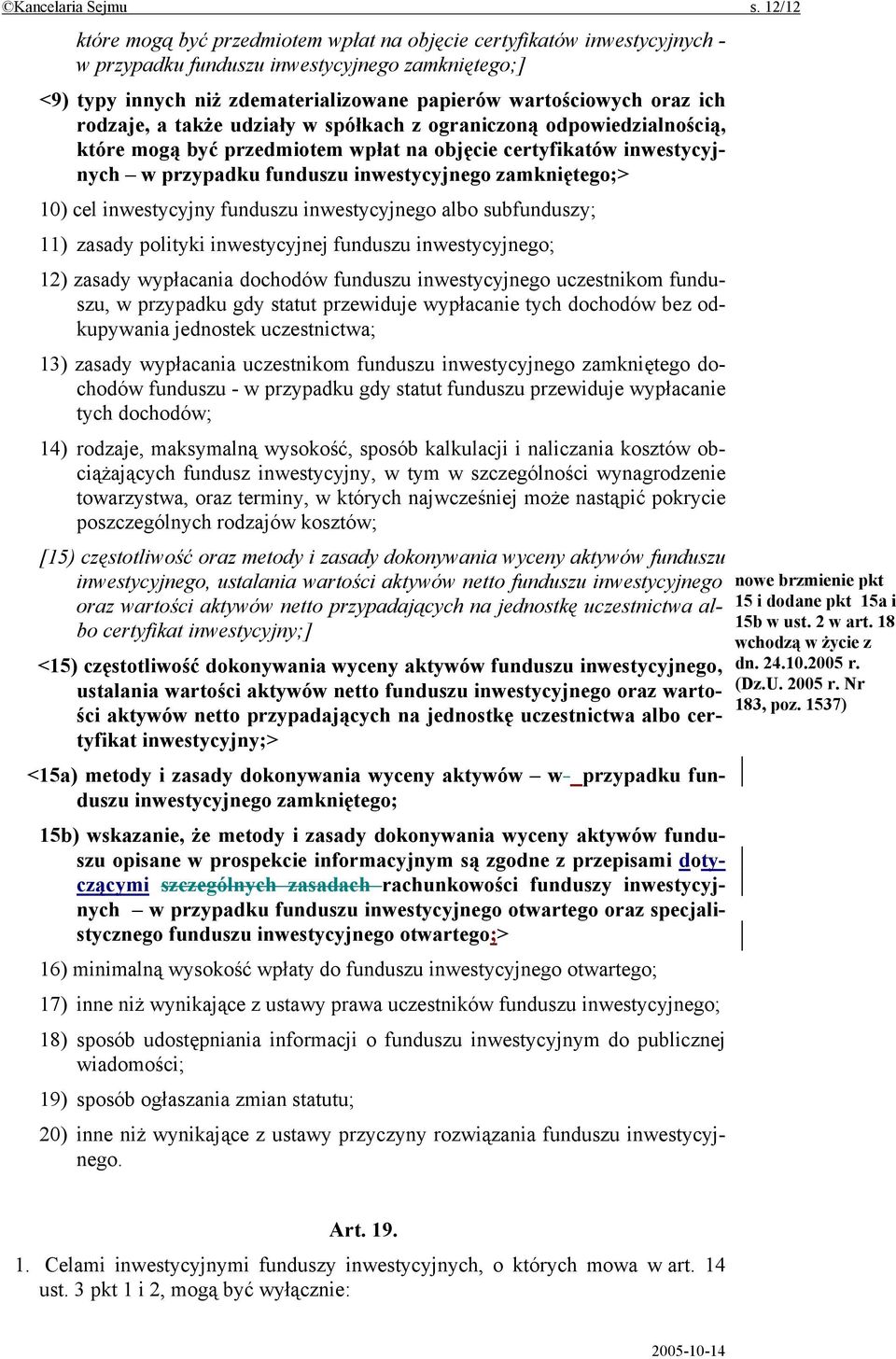 ich rodzaje, a także udziały w spółkach z ograniczoną odpowiedzialnością, które mogą być przedmiotem wpłat na objęcie certyfikatów inwestycyjnych w przypadku funduszu inwestycyjnego zamkniętego;> 10)