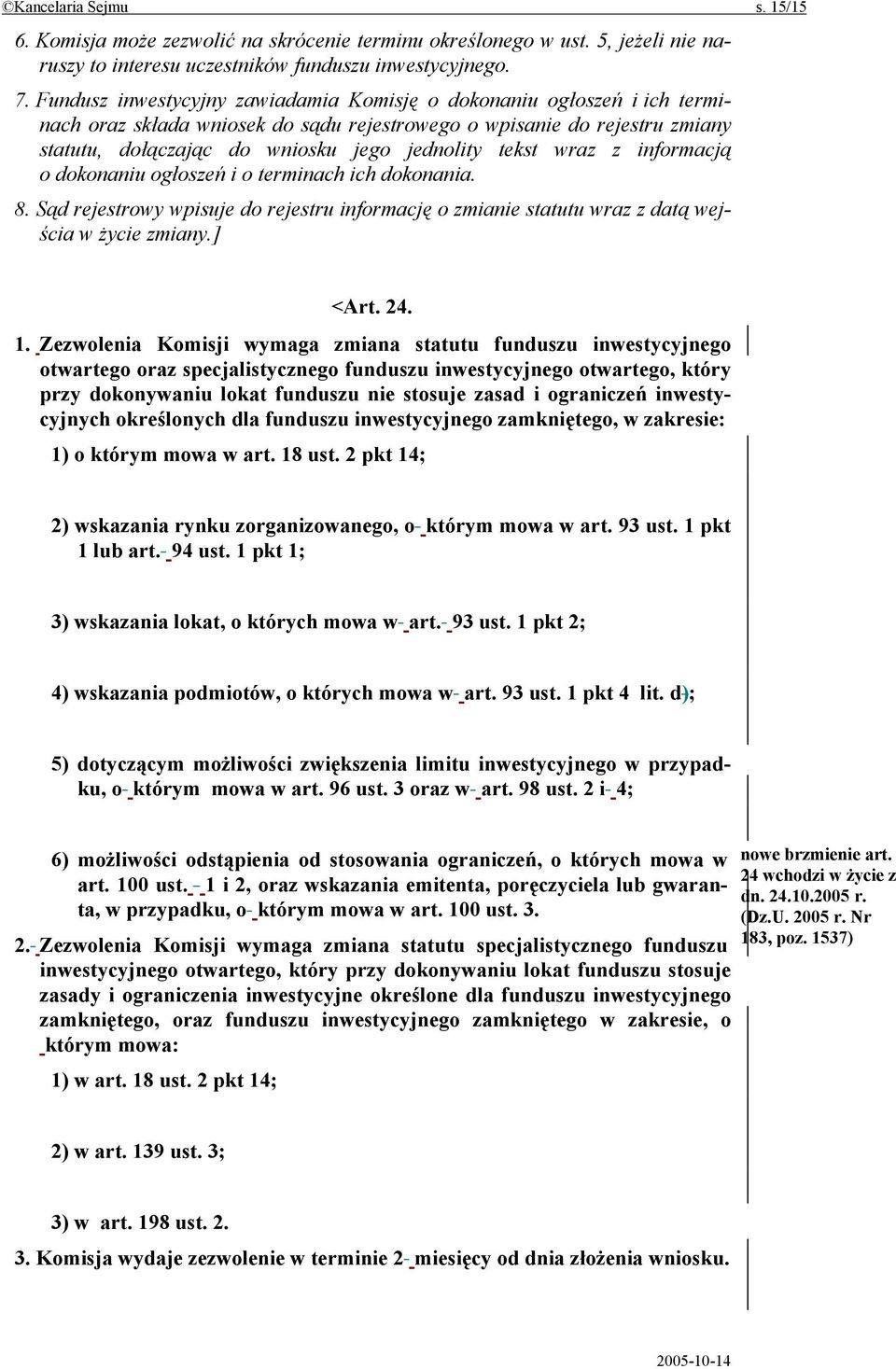 wraz z informacją o dokonaniu ogłoszeń i o terminach ich dokonania. 8. Sąd rejestrowy wpisuje do rejestru informację o zmianie statutu wraz z datą wejścia w życie zmiany.] <Art. 24. 1.