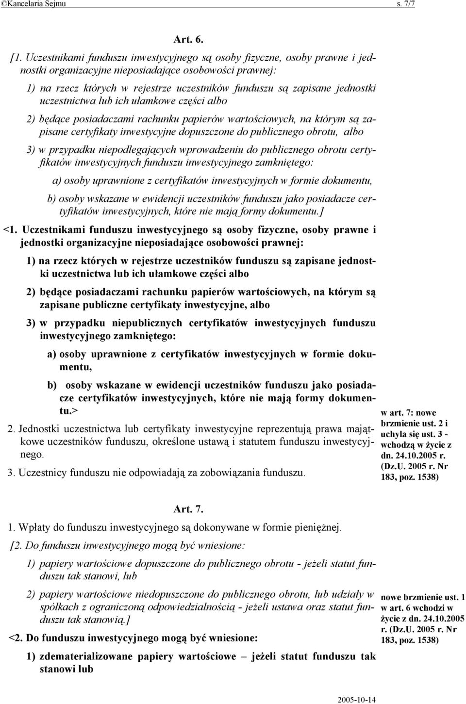 jednostki uczestnictwa lub ich ułamkowe części albo 2) będące posiadaczami rachunku papierów wartościowych, na którym są zapisane certyfikaty inwestycyjne dopuszczone do publicznego obrotu, albo 3) w