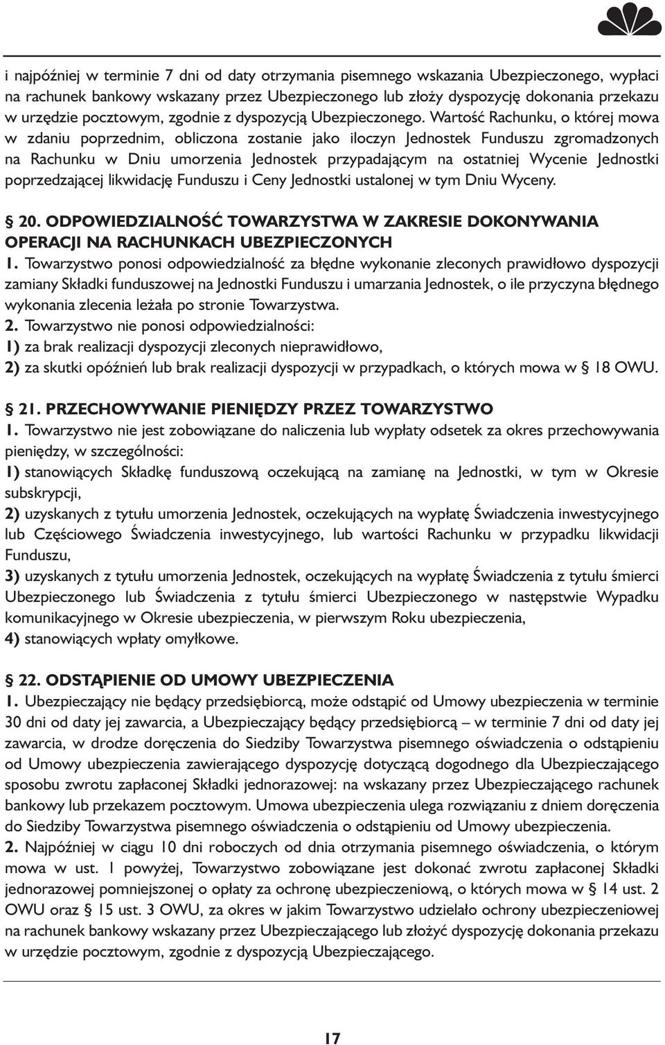 Wartość Rachunku, o której mowa w zdaniu poprzednim, obliczona zostanie jako iloczyn Jednostek Funduszu zgromadzonych na Rachunku w Dniu umorzenia Jednostek przypadającym na ostatniej Wycenie
