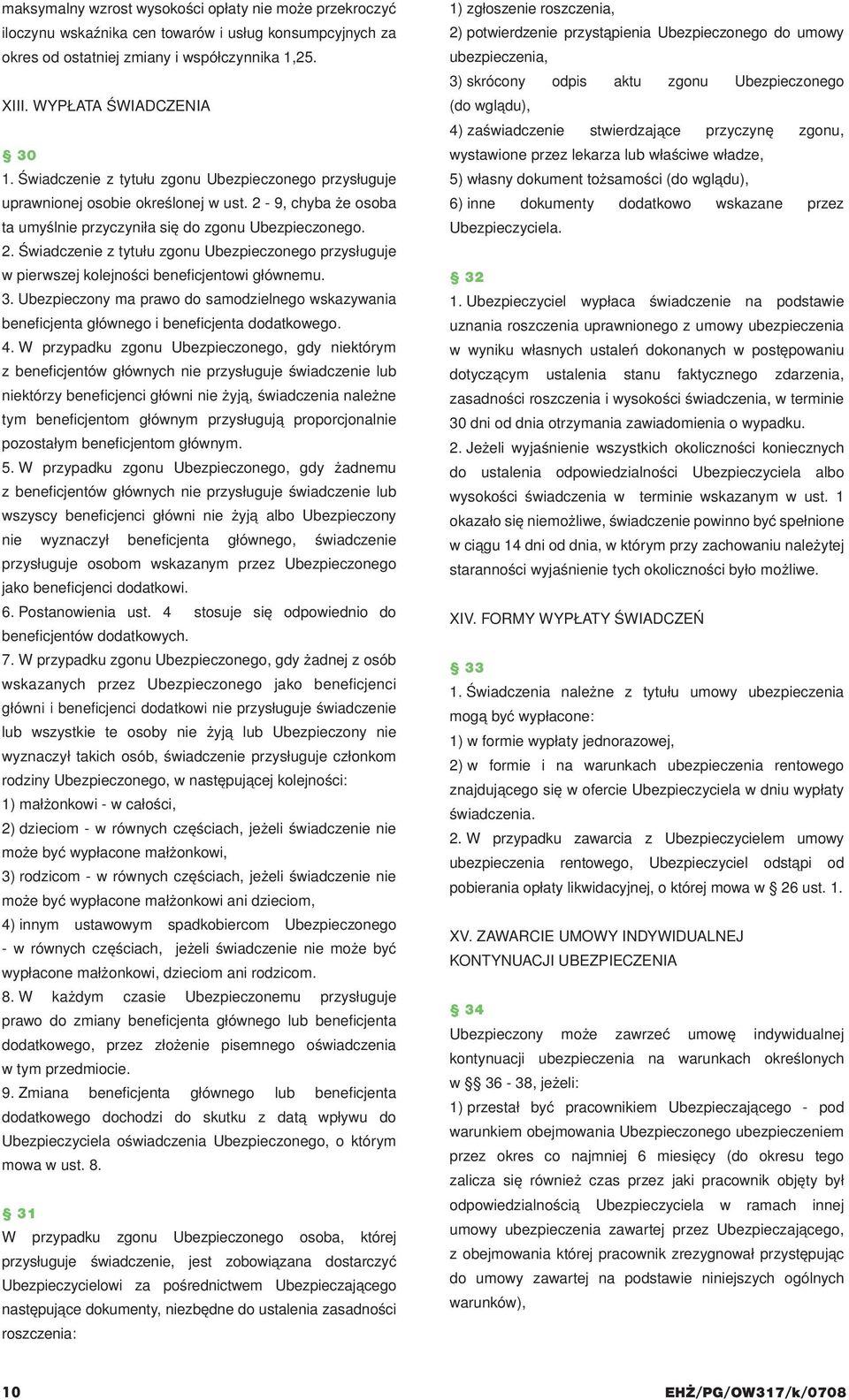 3. Ubezpieczony ma prawo do samodzielnego wskazywania beneficjenta głównego i benefi cjenta dodatkowego. 4.