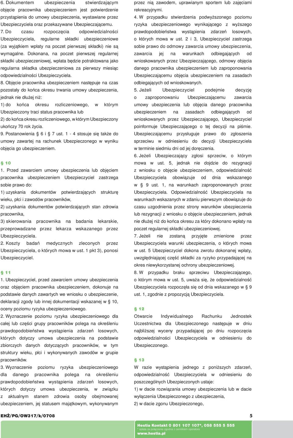 Dokonana, na poczet pierwszej regularnej składki ubezpieczeniowej, wpłata będzie potraktowana jako regularna składka ubezpieczeniowa za pierwszy miesiąc odpowiedzialności Ubezpieczyciela. 8.