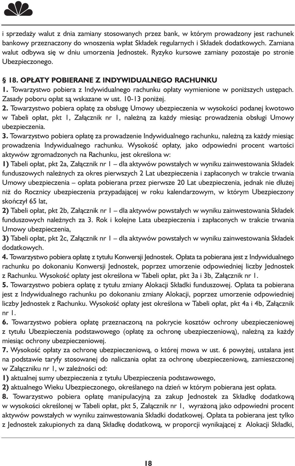 Towarzystwo pobiera z Indywidualnego rachunku opłaty wymienione w poniższych ustępach. Zasady poboru opłat są wskazane w ust. 10-13 poniżej. 2.