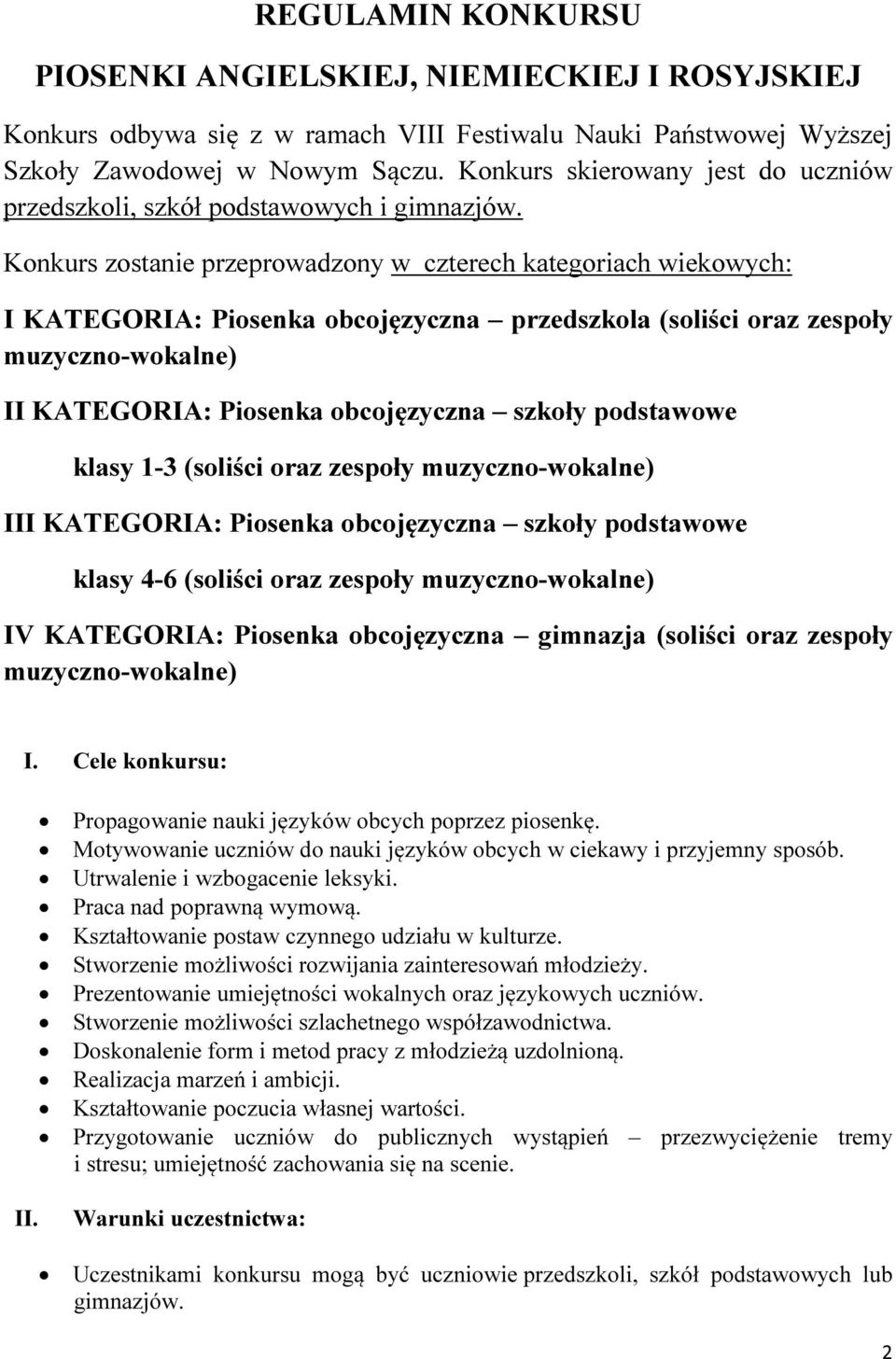 Konkurs zostanie przeprowadzony w czterech kategoriach wiekowych: I KATEGORIA: Piosenka obcojęzyczna przedszkola (soliści oraz zespoły muzyczno-wokalne) II KATEGORIA: Piosenka obcojęzyczna szkoły