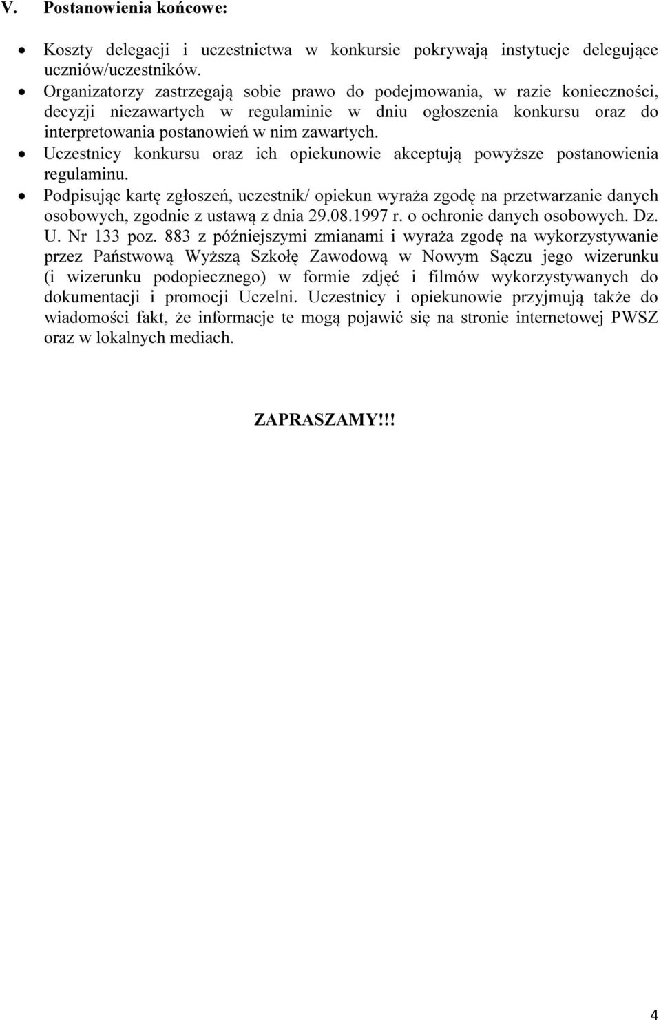 Uczestnicy konkursu oraz ich opiekunowie akceptują powyższe postanowienia regulaminu.